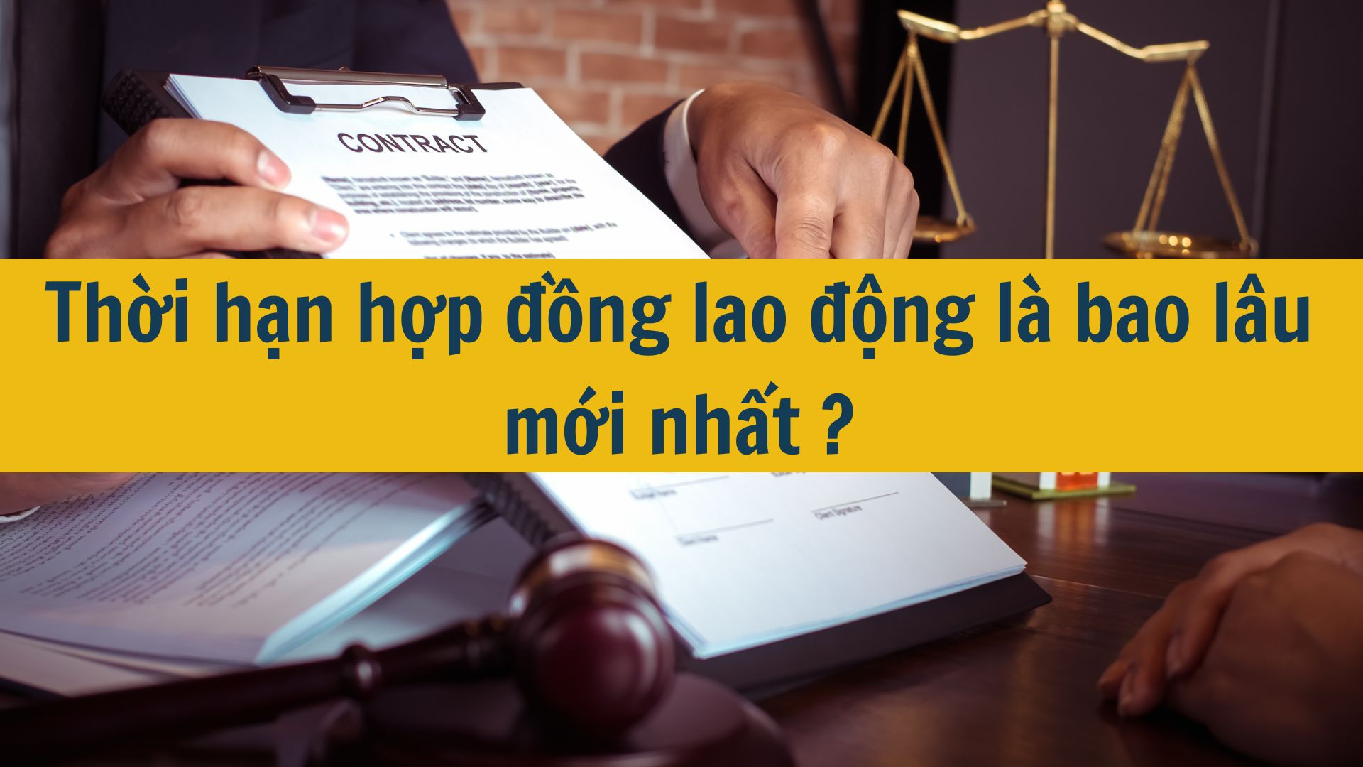Thời hạn hợp đồng lao động l&agrave; bao l&acirc;u mới nhất 2025?