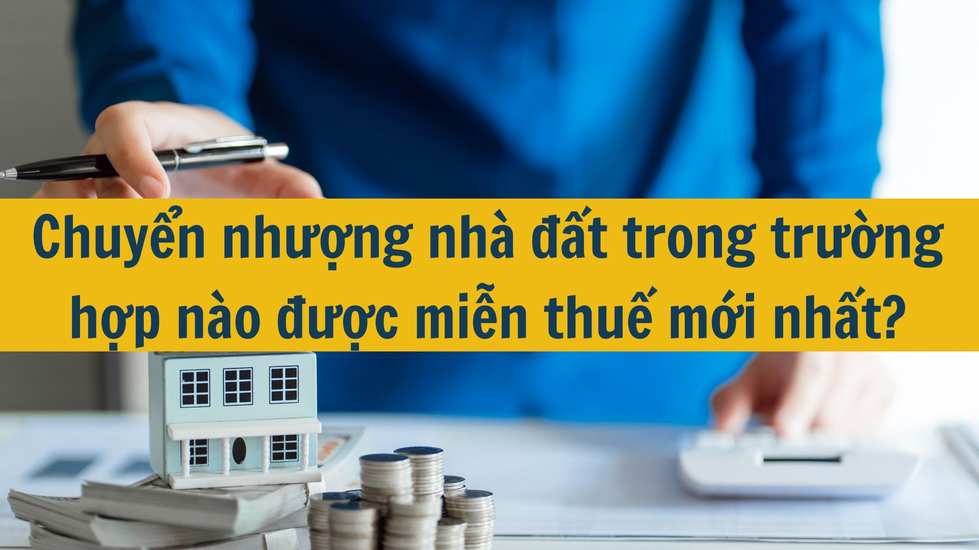 Chuyển nhượng nh&agrave; đất trong trường hợp n&agrave;o được miễn thuế mới nhất