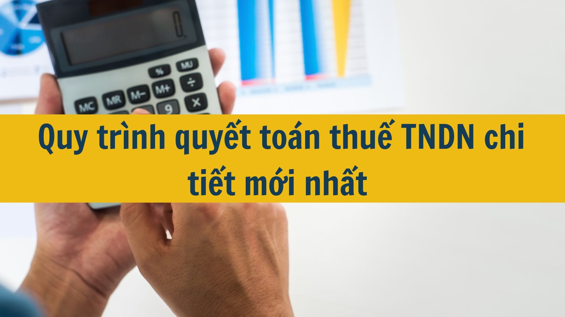 Quy tr&igrave;nh quyết to&aacute;n thuế TNDN chi tiết mới nhất 2025