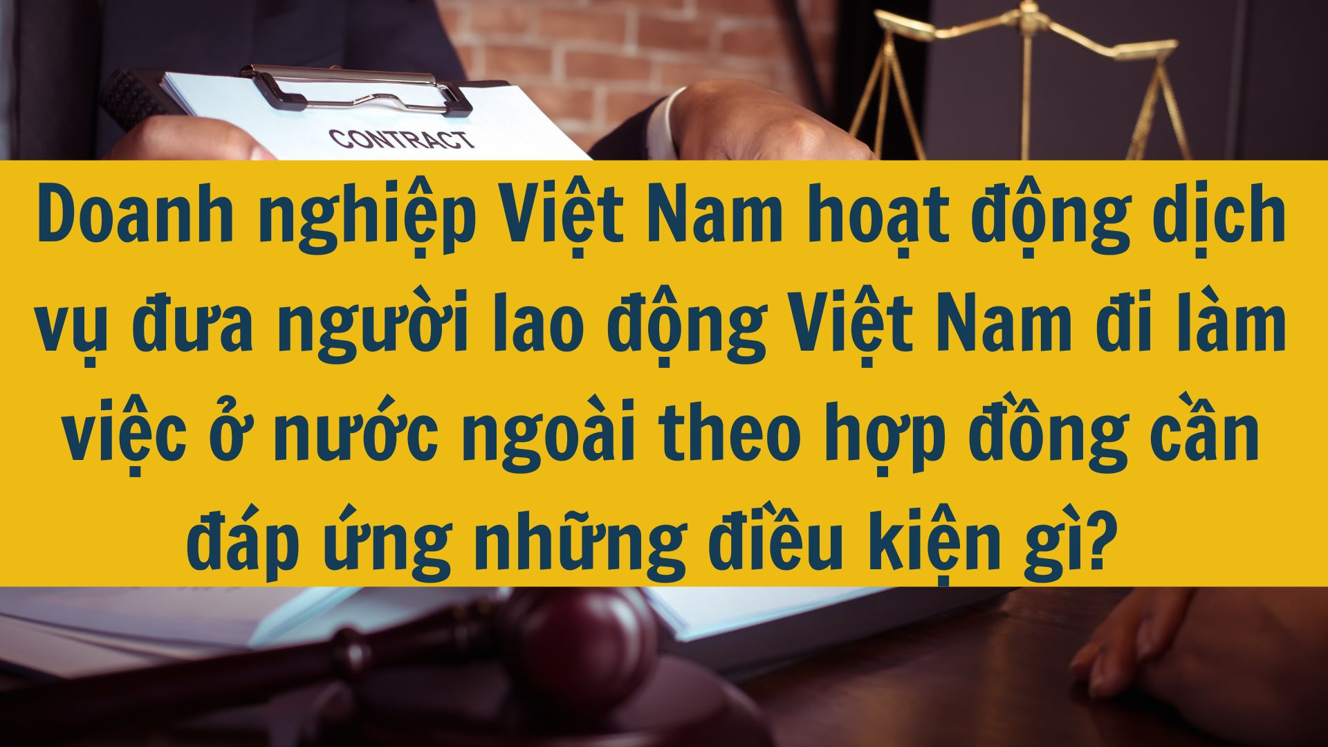 Doanh nghiệp Việt Nam hoạt động dịch vụ đưa người lao động Việt Nam đi l&agrave;m việc ở nước ngo&agrave;i theo hợp đồng cần đ&aacute;p ứng những điều kiện g&igrave;? 