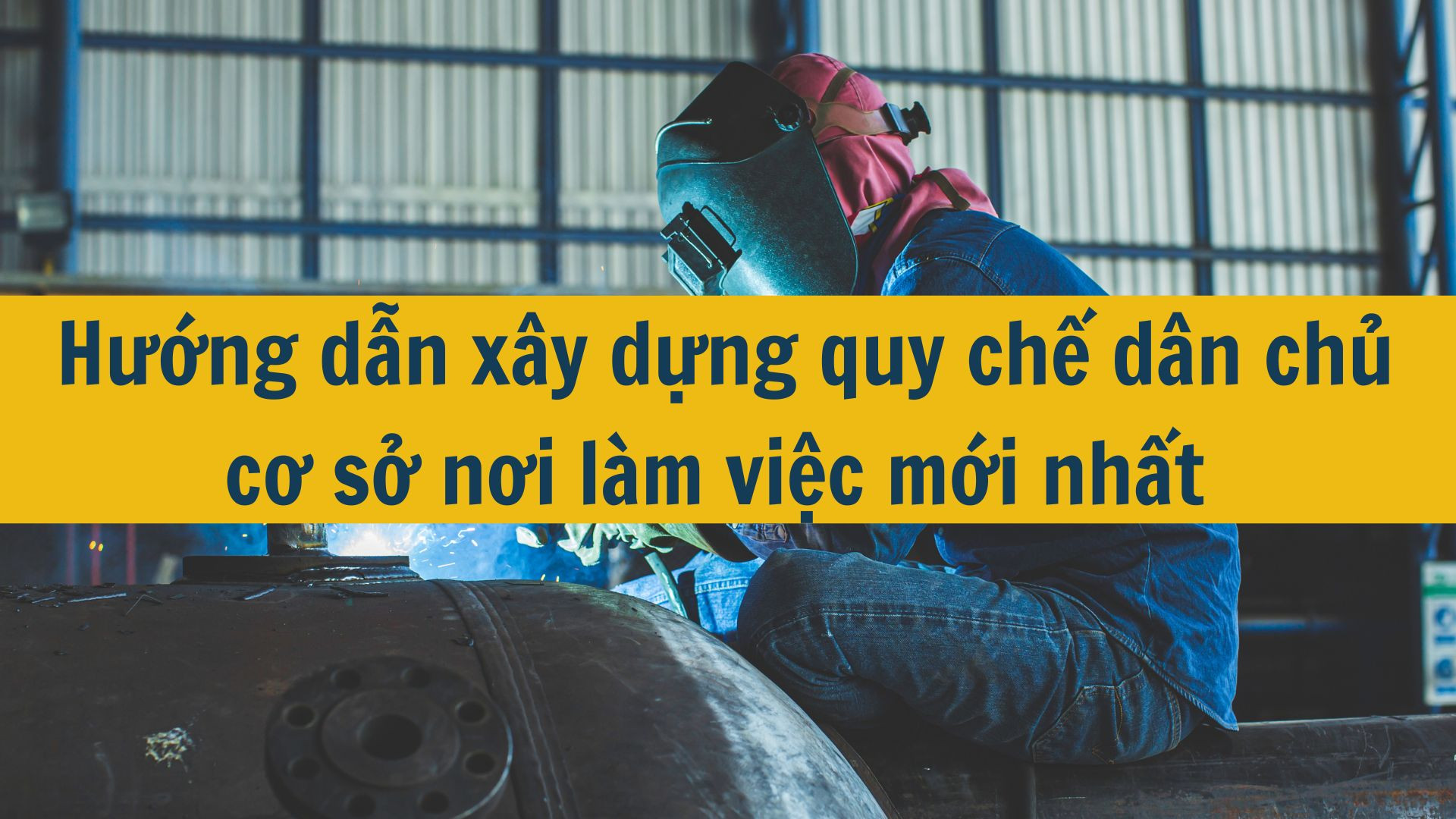Hướng dẫn x&acirc;y dựng quy chế d&acirc;n chủ cơ sở nơi l&agrave;m việc mới nhất 2025