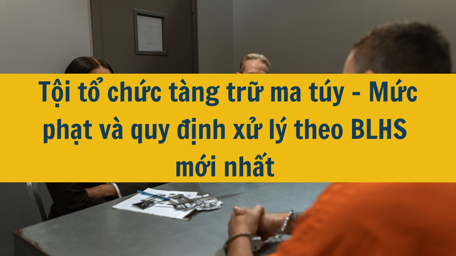 Tội tổ chức t&agrave;ng trữ ma t&uacute;y - Mức phạt v&agrave; quy định xử l&yacute; theo BLHS mới nhất 2025