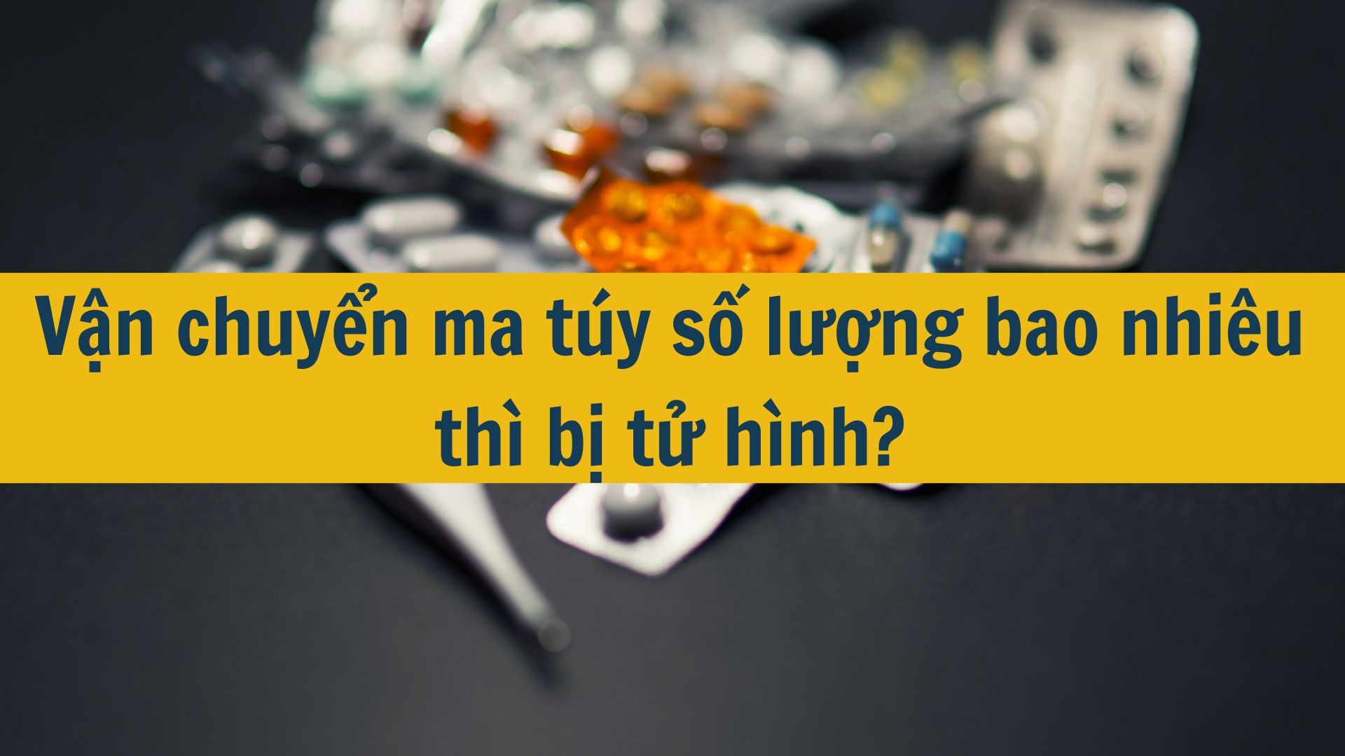 Vận chuyển ma t&uacute;y số lượng bao nhi&ecirc;u th&igrave; bị tử h&igrave;nh?