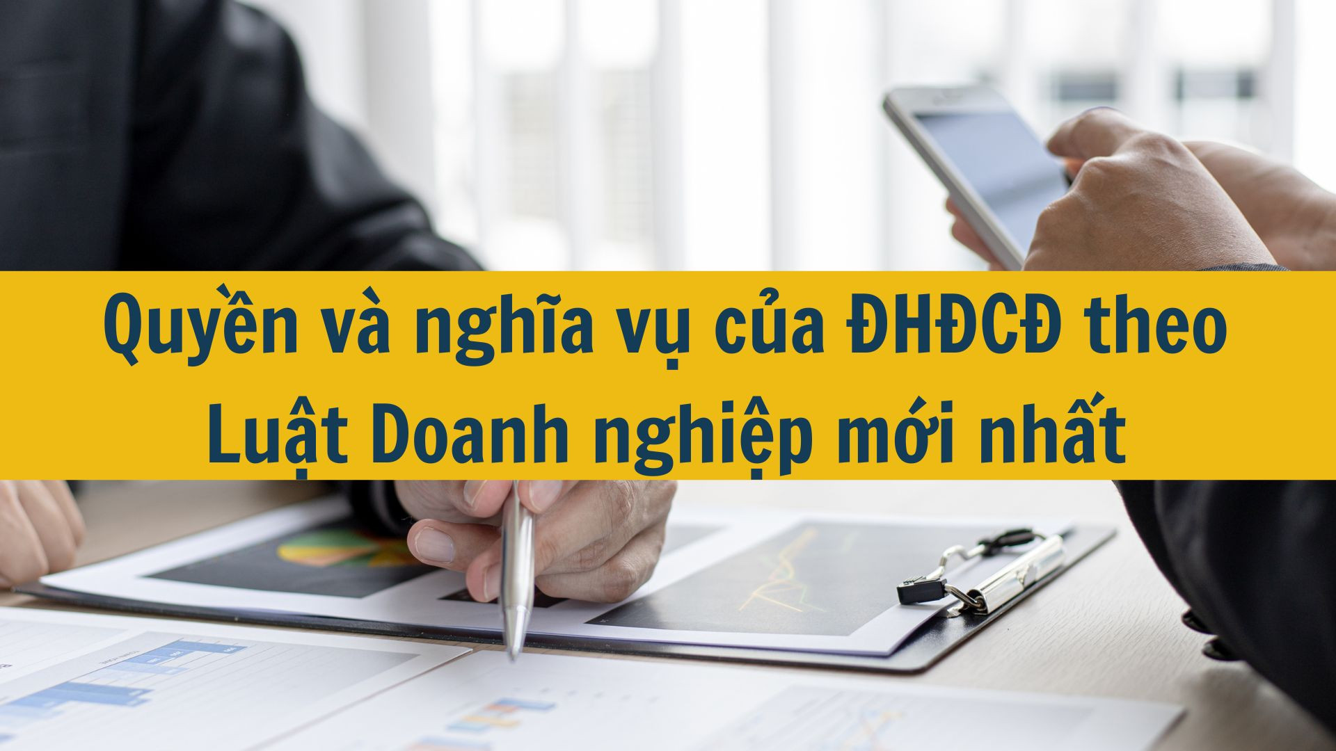 Quyền v&agrave; nghĩa vụ của ĐHĐCĐ theo Luật Doanh nghiệp mới nhất2025