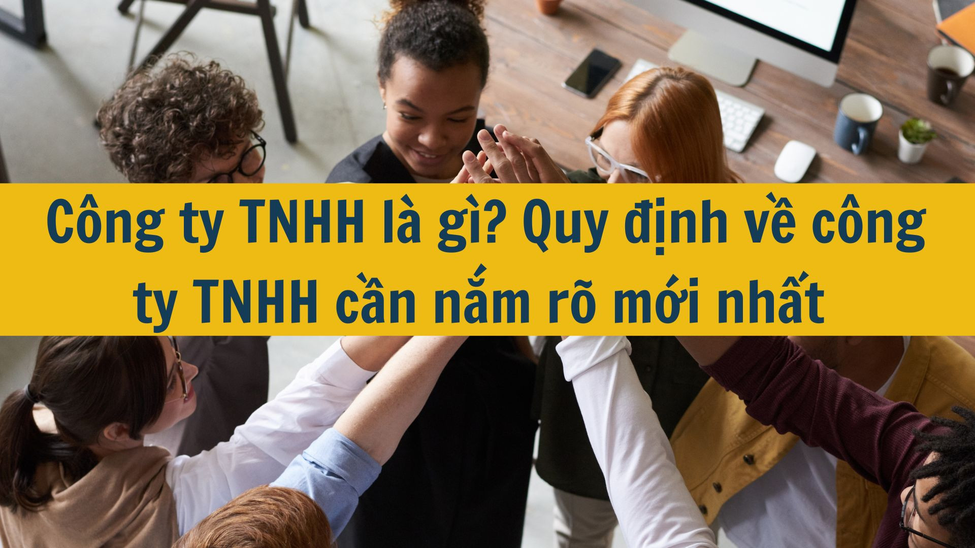 C&ocirc;ng ty TNHH l&agrave; g&igrave;? Quy định về c&ocirc;ng ty TNHH cần nắm r&otilde; mới nhất 2025