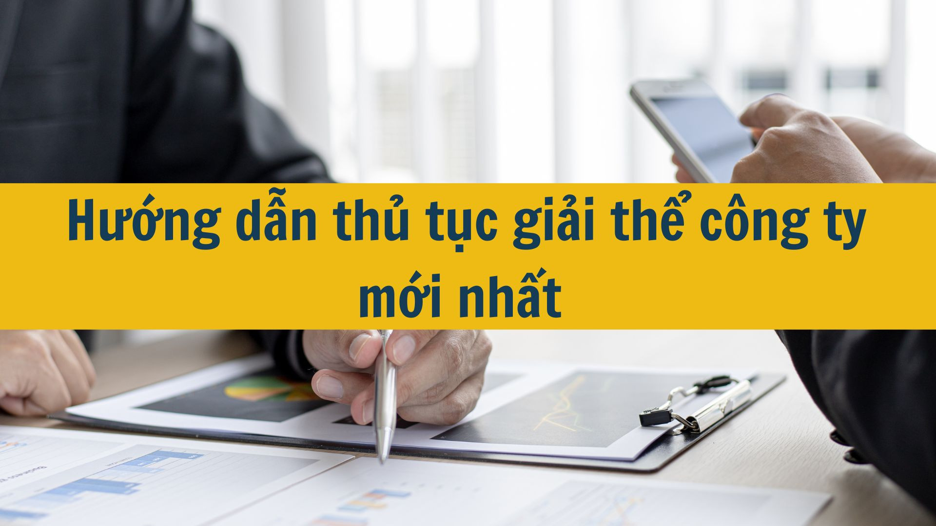 Hướng dẫn thủ tục giải thể c&ocirc;ng ty mới nhất 2025