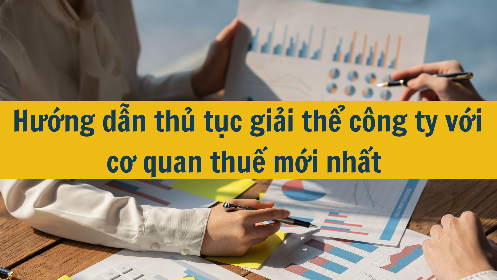 Hướng dẫn thủ tục giải thể c&ocirc;ng ty với cơ quan thuế mới nhất 2025