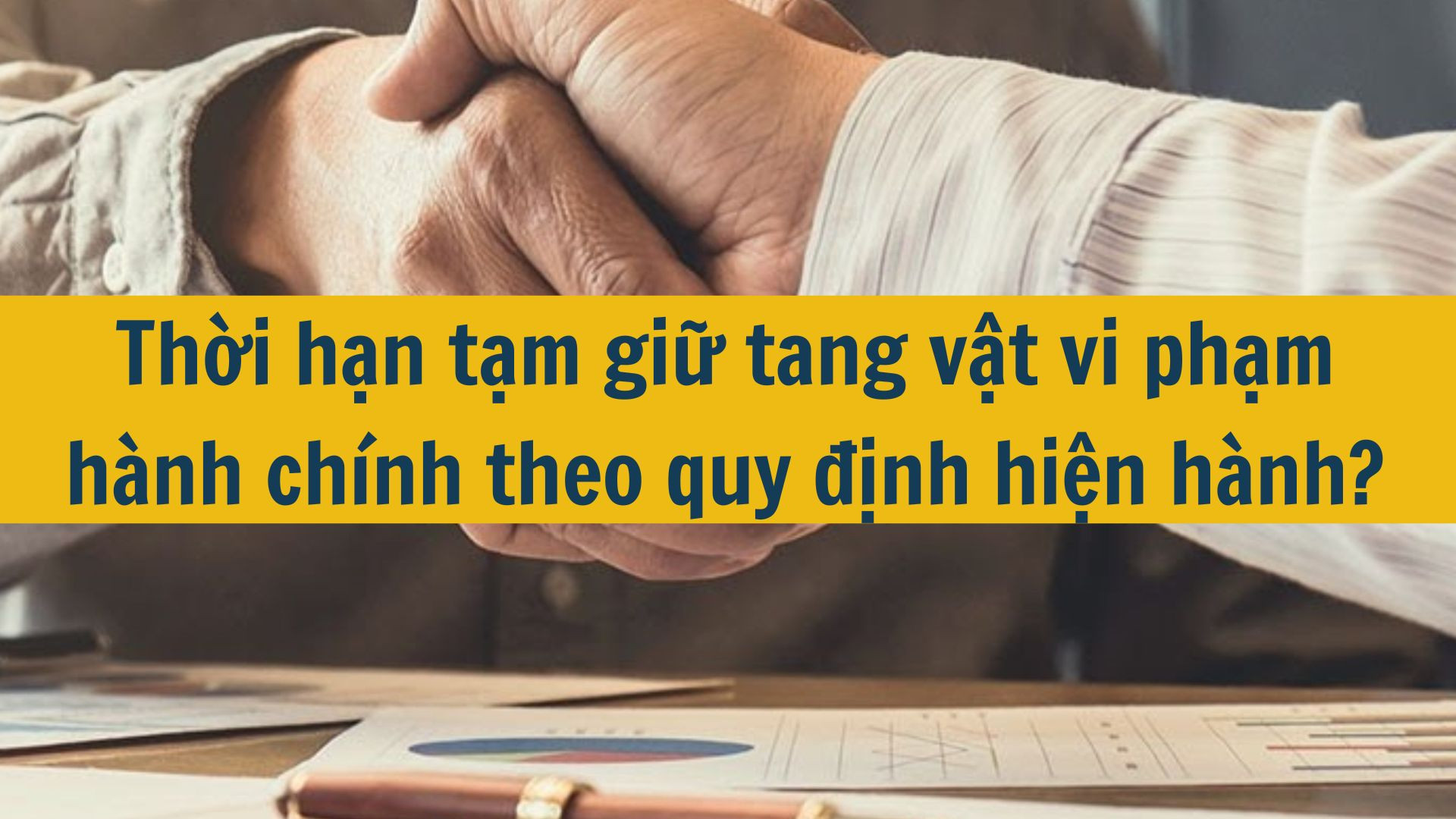 Thời hạn tạm giữ tang vật vi phạm h&agrave;nh ch&iacute;nh theo quy định hiện h&agrave;nh?