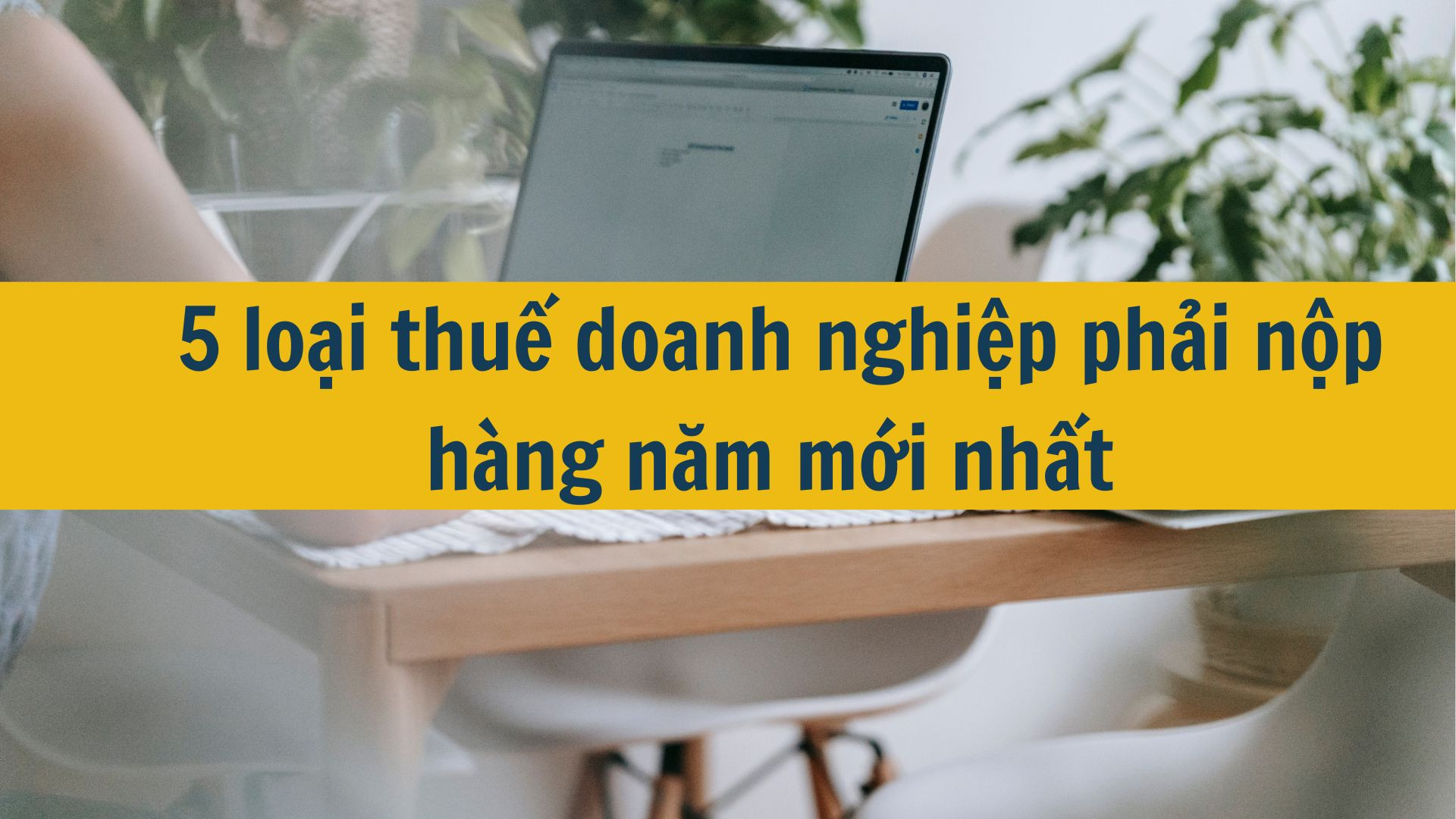 5 loại thuế doanh nghiệp phải nộp h&agrave;ng năm mới nhất