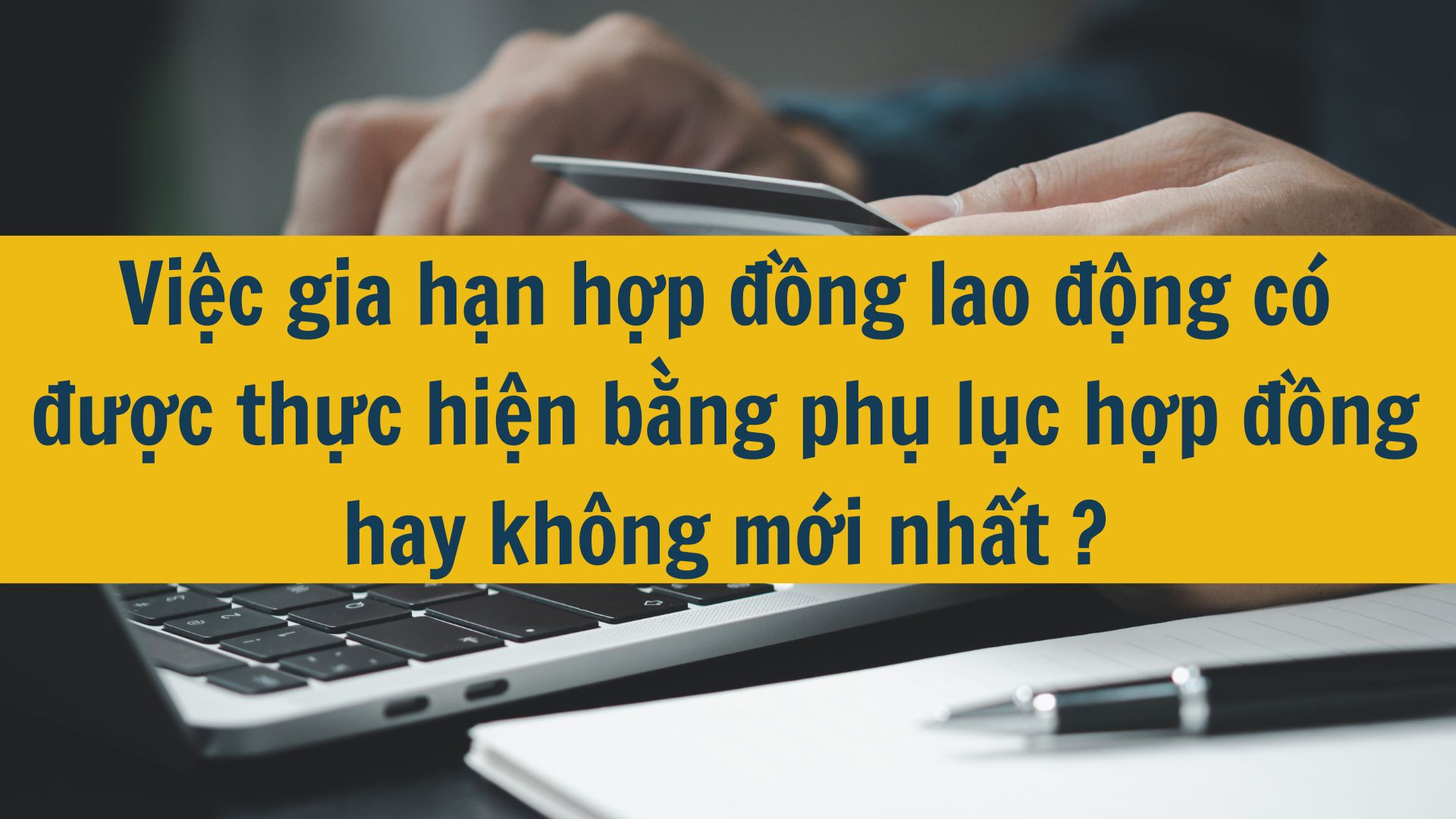Việc gia hạn hợp đồng lao động c&oacute; được thực hiện bằng phụ lục hợp đồng hay kh&ocirc;ng mới nhất 2025?