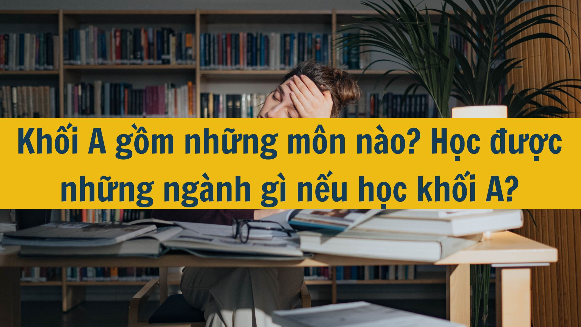 Khối A gồm những m&ocirc;n n&agrave;o? Học được những ng&agrave;nh g&igrave; nếu học khối A?