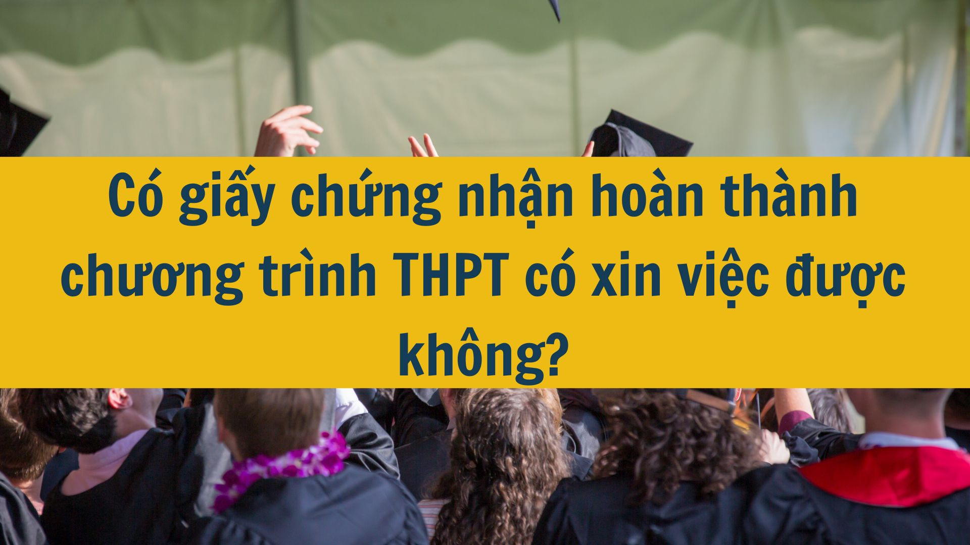C&oacute; giấy chứng nhận ho&agrave;n th&agrave;nh chương tr&igrave;nh THPT c&oacute; xin việc được kh&ocirc;ng?