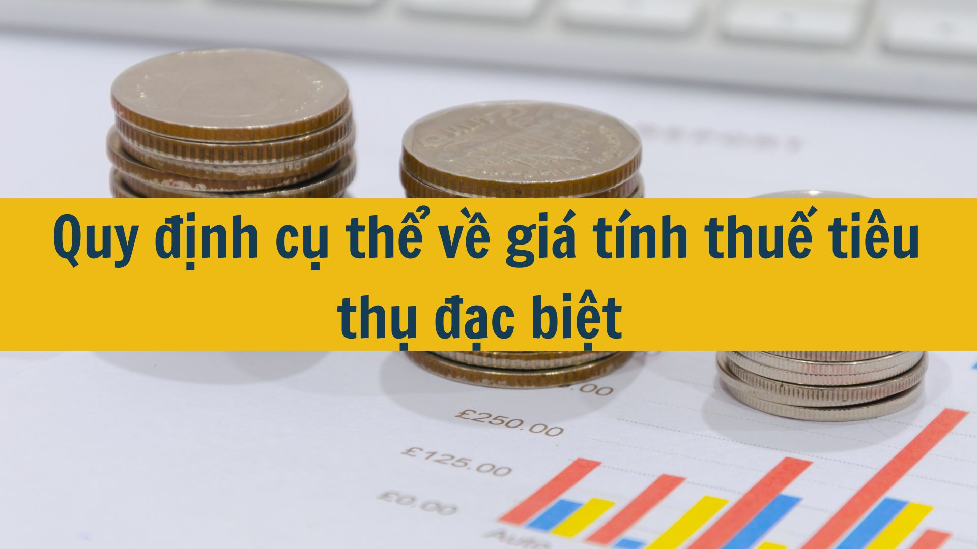 Quy định cụ thể về gi&aacute; t&iacute;nh thuế ti&ecirc;u thụ đặc biệt 2024
