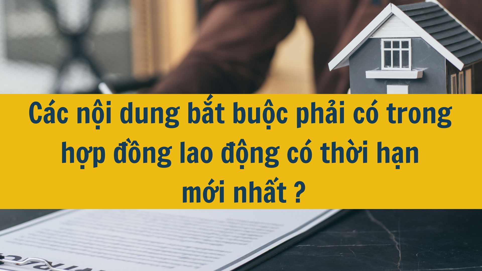 C&aacute;c nội dung bắt buộc phải c&oacute; trong hợp đồng lao động c&oacute; thời hạn mới nhất 2025?