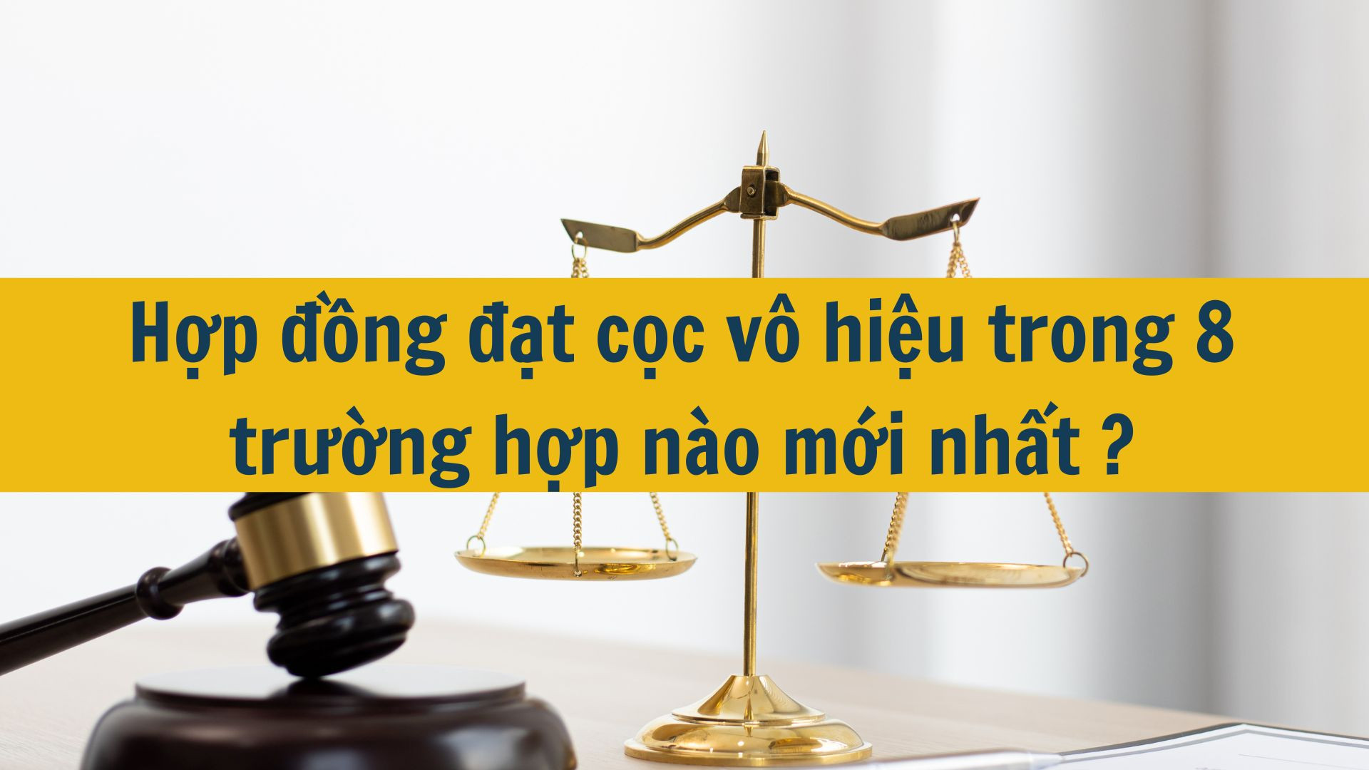 Hợp đồng đặt cọc v&ocirc; hiệu trong 8 trường hợp n&agrave;o mới nhất 2025?
