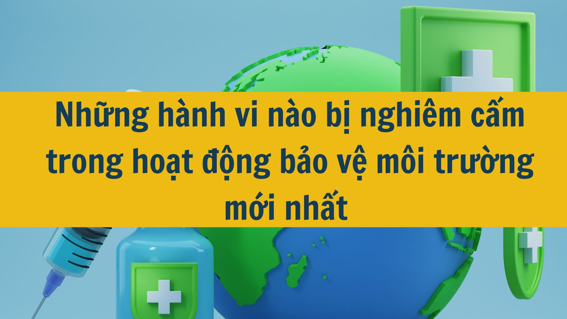 Những h&agrave;nh vi n&agrave;o bị nghi&ecirc;m cấm trong hoạt động bảo vệ m&ocirc;i trường mới nhất 2025?