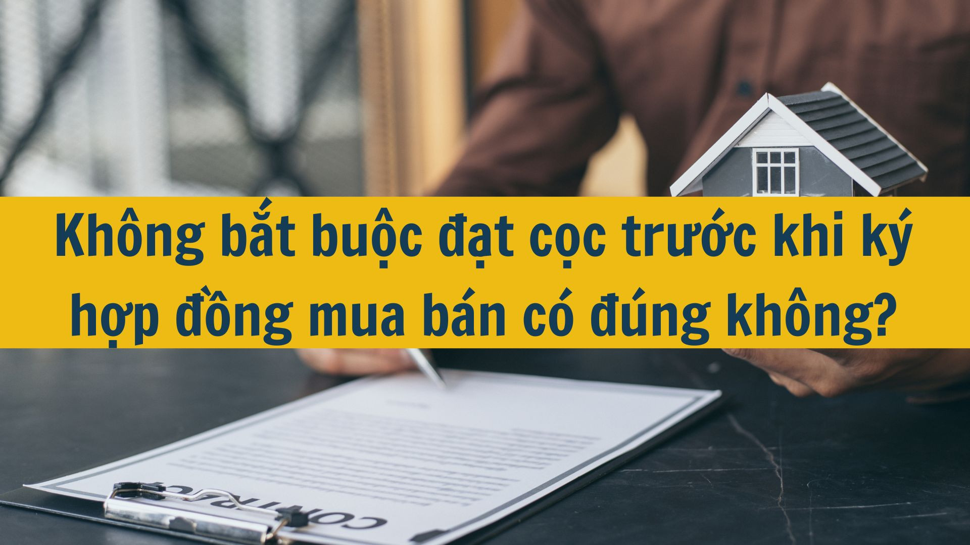 Kh&ocirc;ng bắt buộc đặt cọc trước khi k&yacute; hợp đồng mua b&aacute;n c&oacute; đ&uacute;ng kh&ocirc;ng?