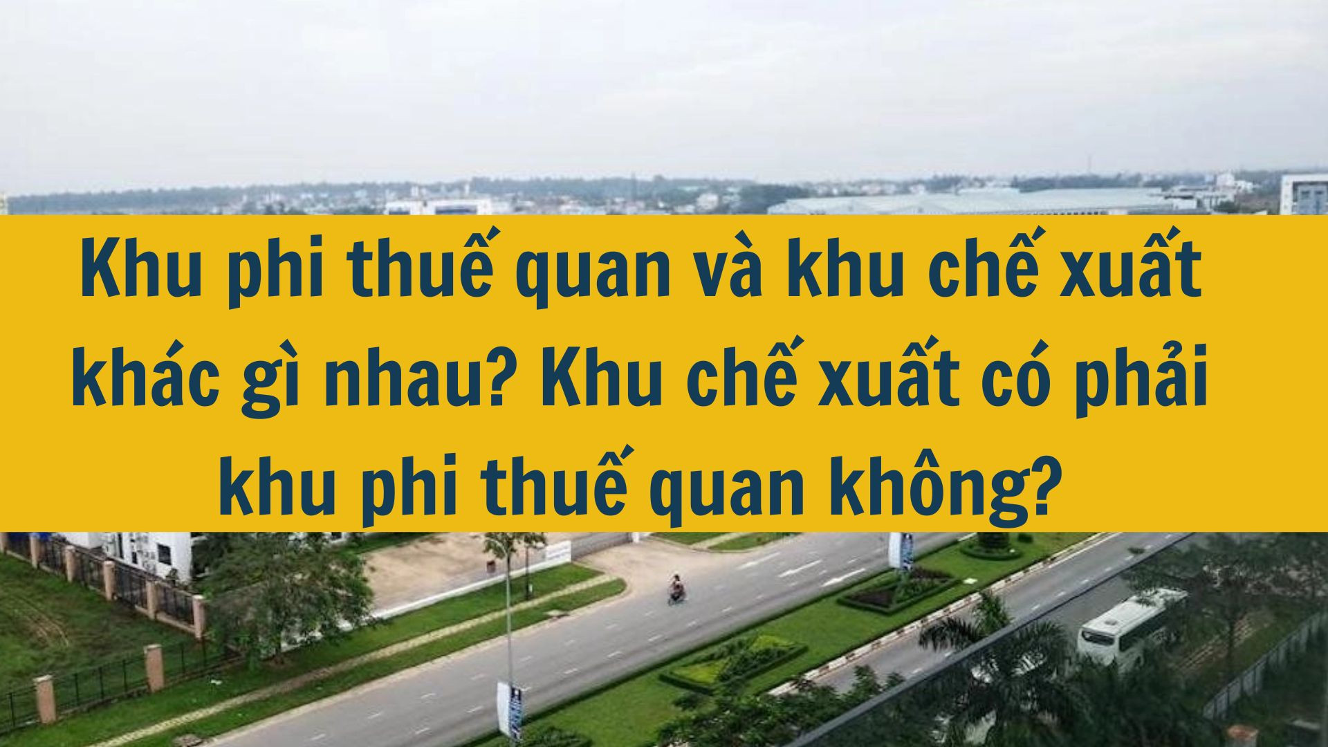 Khu phi thuế quan v&agrave; khu chế xuất kh&aacute;c g&igrave; nhau? Khu chế xuất c&oacute; phải khu phi thuế quan kh&ocirc;ng?