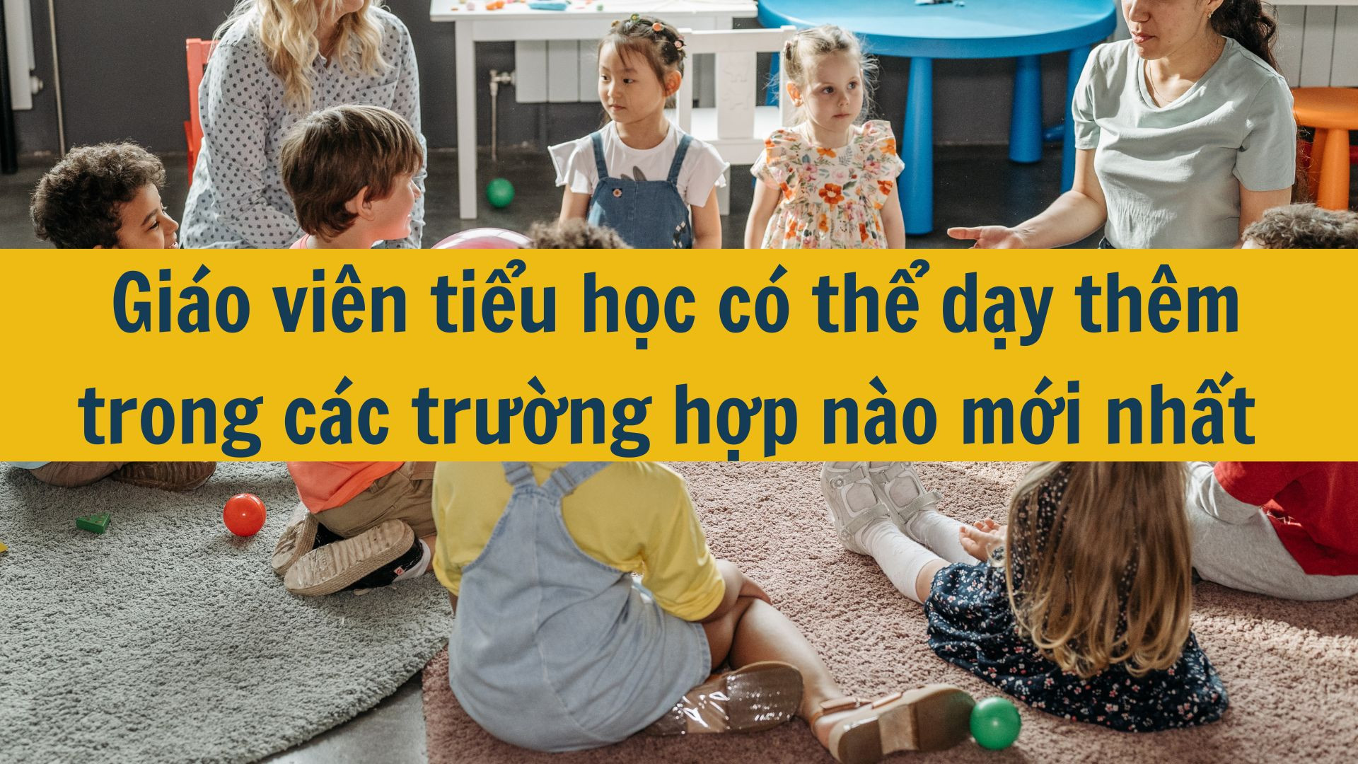 Gi&aacute;o vi&ecirc;n tiểu học c&oacute; thể dạy th&ecirc;m trong c&aacute;c trường hợp n&agrave;o mới nhất 2025?