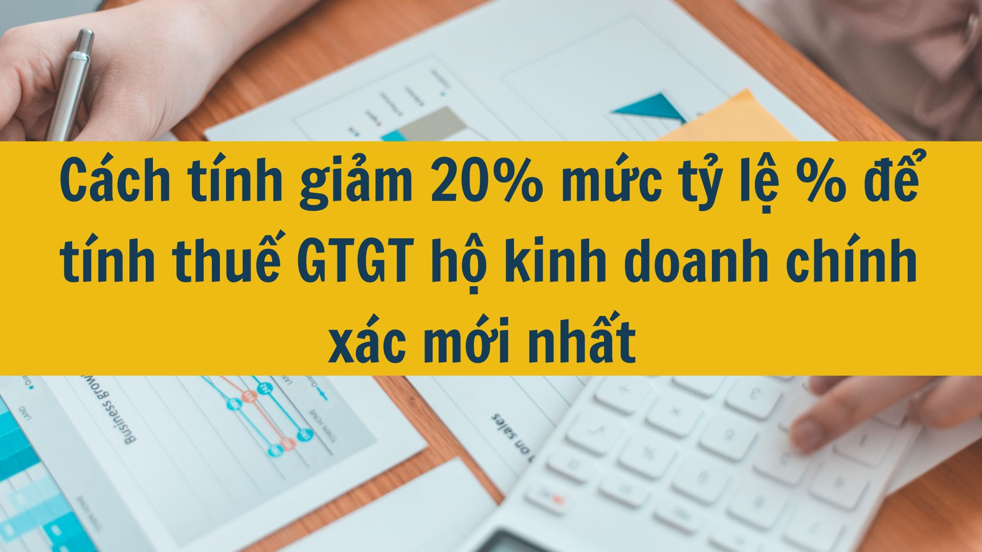 C&aacute;ch t&iacute;nh giảm 20% mức tỷ lệ % để t&iacute;nh thuế GTGT hộ kinh doanh ch&iacute;nh x&aacute;c mới nhất 2025