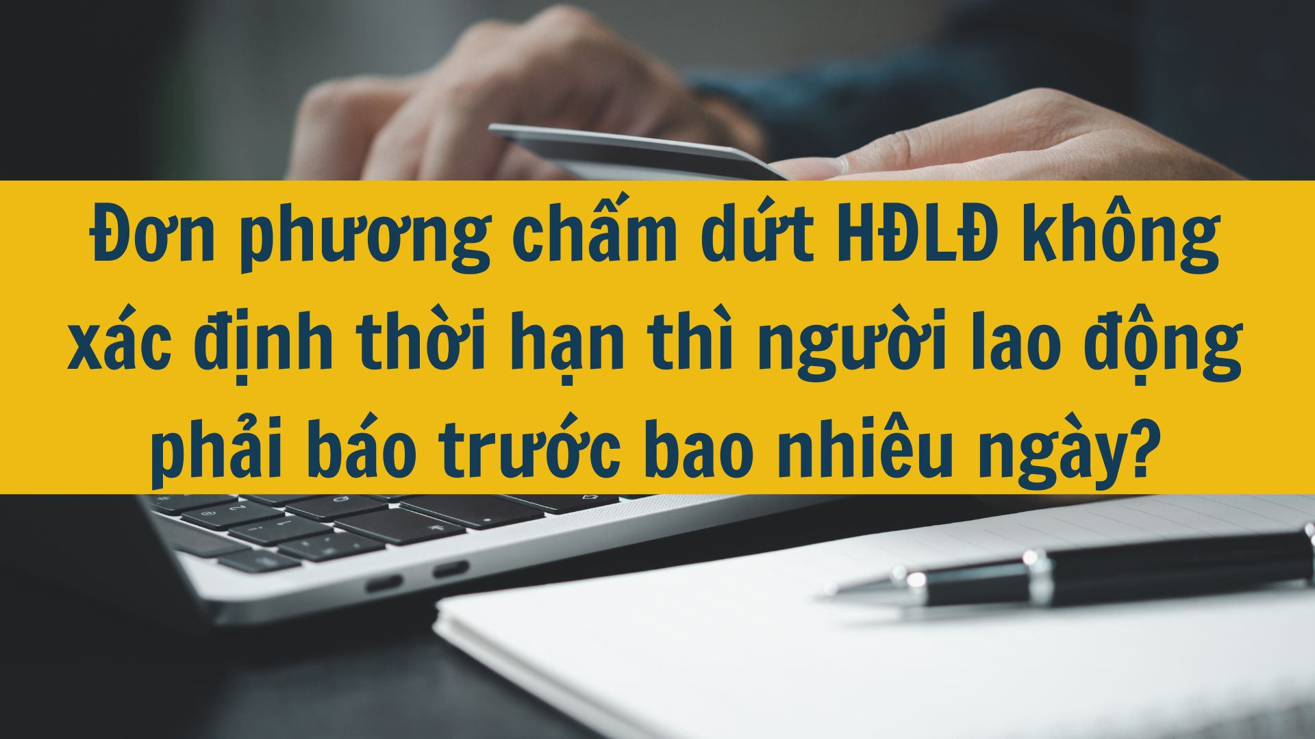 Đơn phương chấm dứt HĐLĐ kh&ocirc;ng x&aacute;c định thời hạn th&igrave; người lao động phải b&aacute;o trước bao nhi&ecirc;u ng&agrave;y?