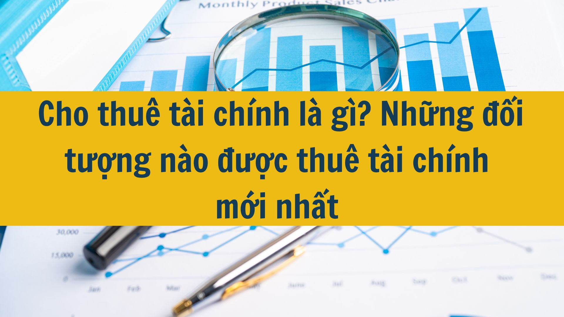 Cho thu&ecirc; t&agrave;i ch&iacute;nh l&agrave; g&igrave;? Những đối tượng n&agrave;o được thu&ecirc; t&agrave;i ch&iacute;nh mới nhất 2025?