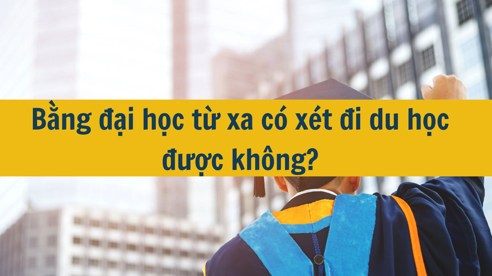 Bằng đại học từ xa c&oacute; x&eacute;t đi du học được kh&ocirc;ng?