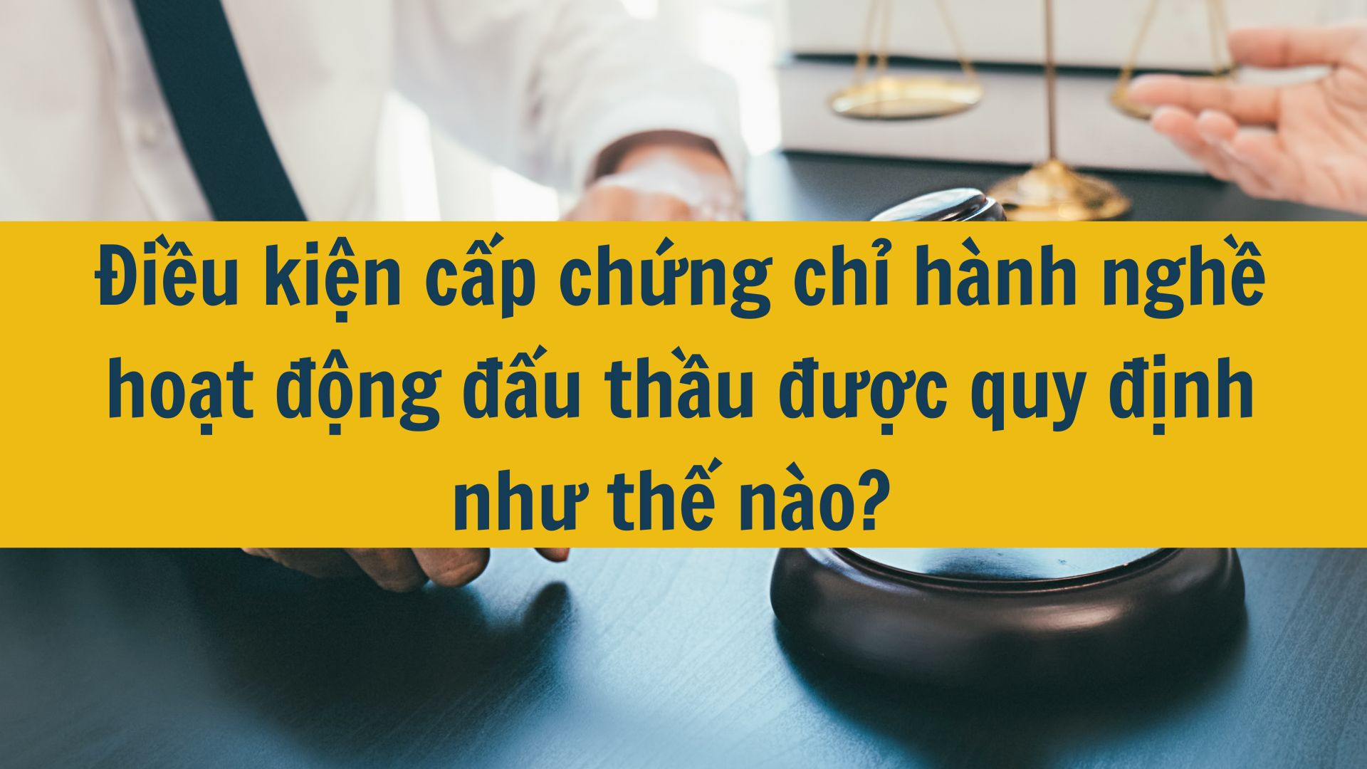 Điều kiện cấp chứng chỉ h&agrave;nh nghề hoạt động đấu thầu được quy định như thế n&agrave;o? 