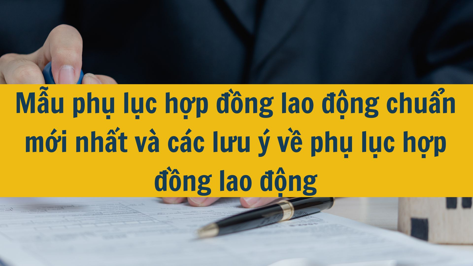 Mẫu phụ lục hợp đồng lao động chuẩn mới nhất 2025 v&agrave; c&aacute;c lưu &yacute; về phụ lục hợp đồng lao động