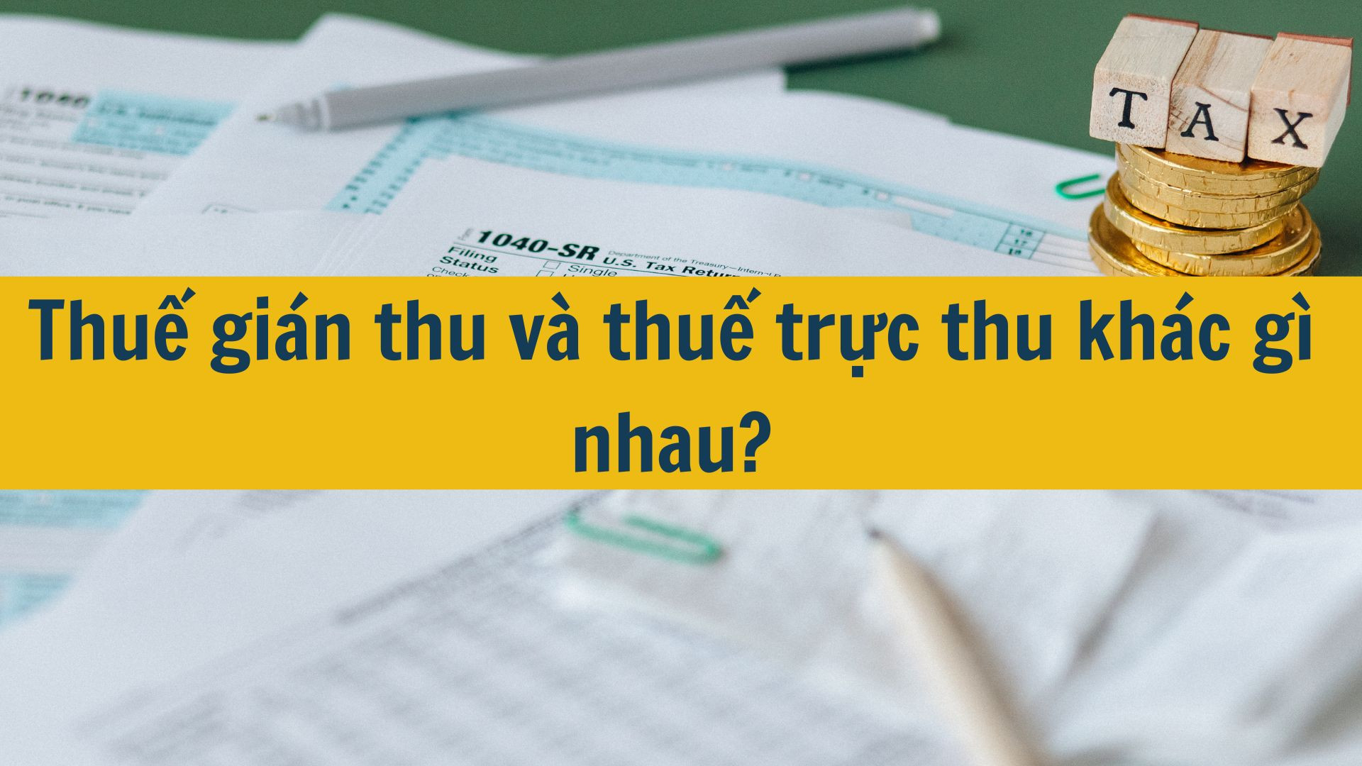 Thuế gi&aacute;n thu v&agrave; thuế trực thu kh&aacute;c g&igrave; nhau?