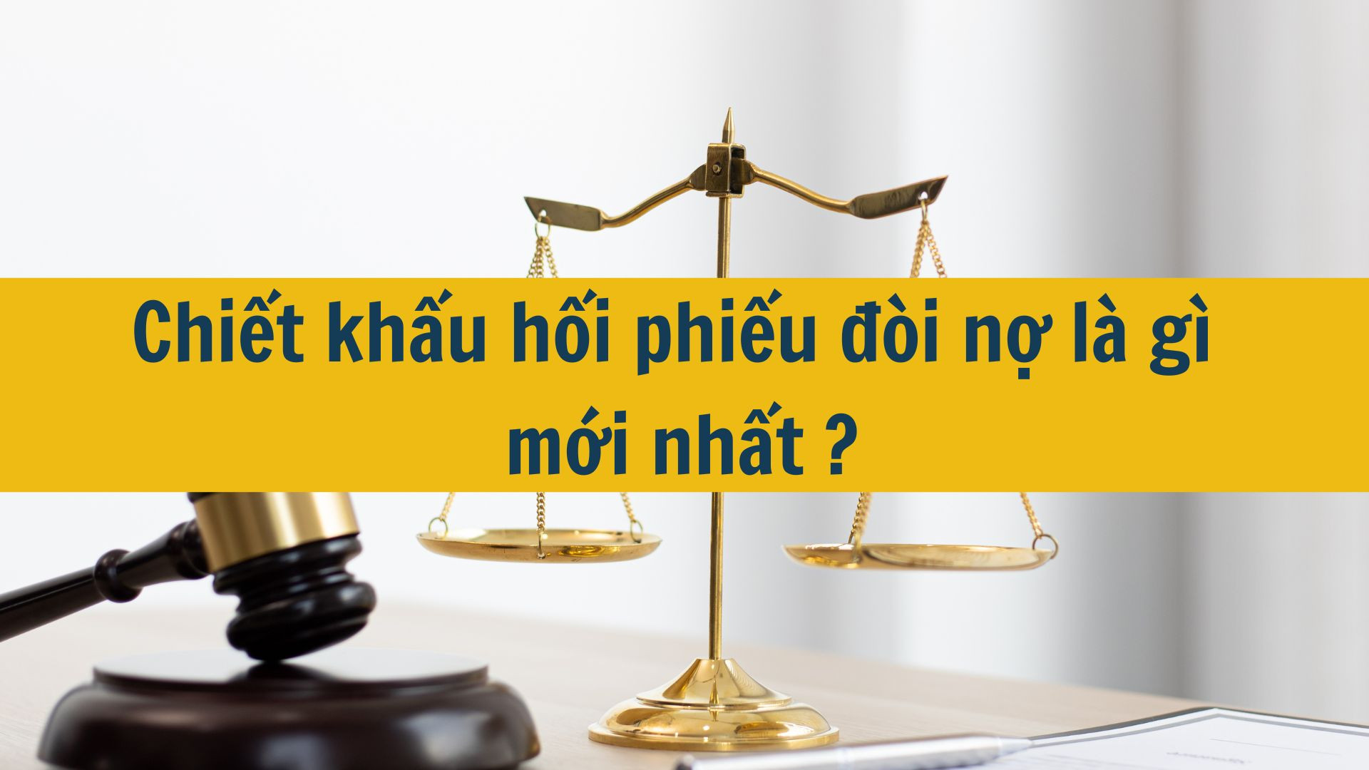 Chiết khấu hối phiếu đ&ograve;i nợ l&agrave; g&igrave; mới nhất 2025?