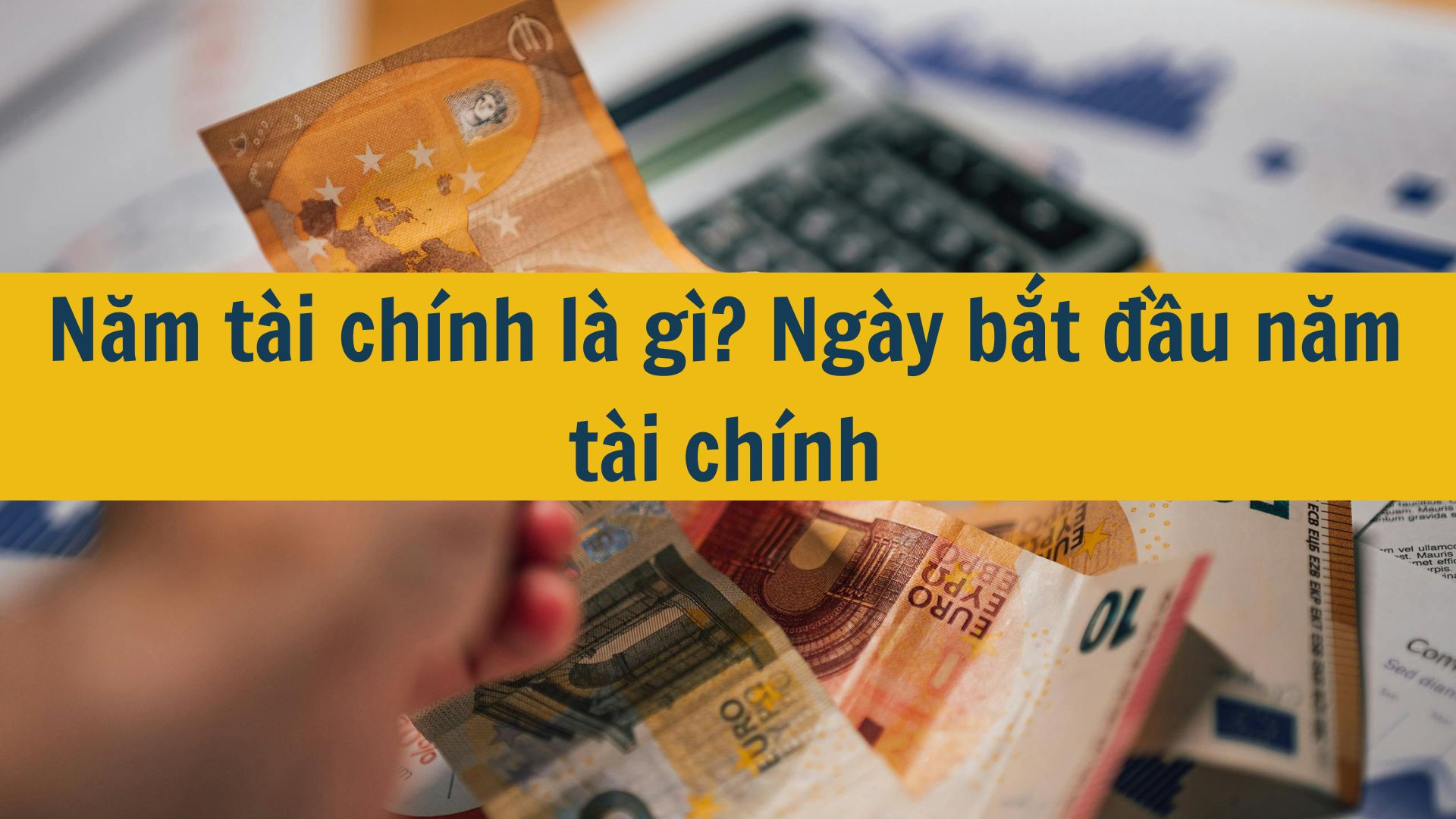 Năm t&agrave;i ch&iacute;nh l&agrave; g&igrave;? Ng&agrave;y bắt đầu năm t&agrave;i ch&iacute;nh