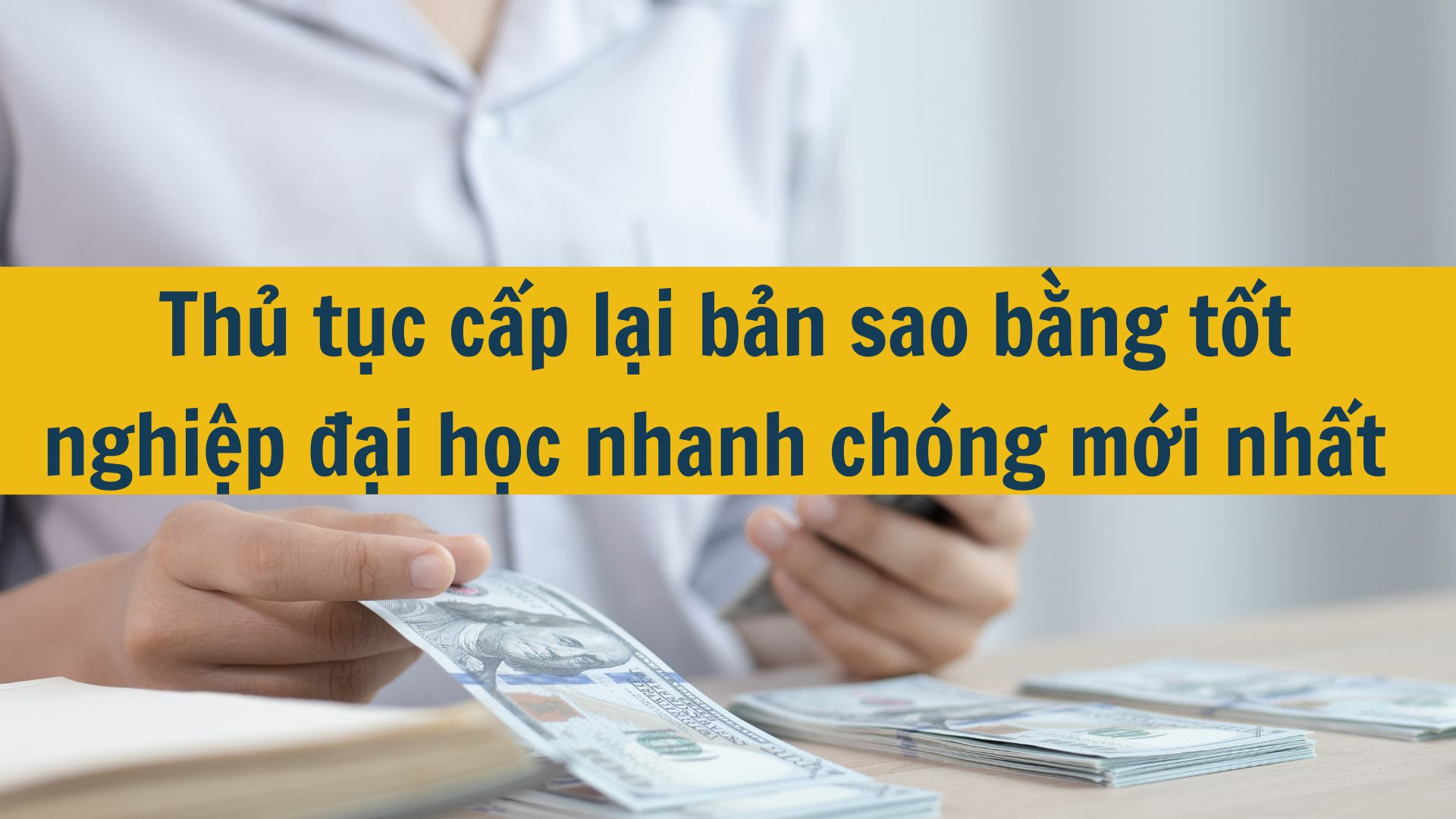Thủ tục cấp lại bản sao bằng tốt nghiệp đại học nhanh ch&oacute;ng mới nhất 2025