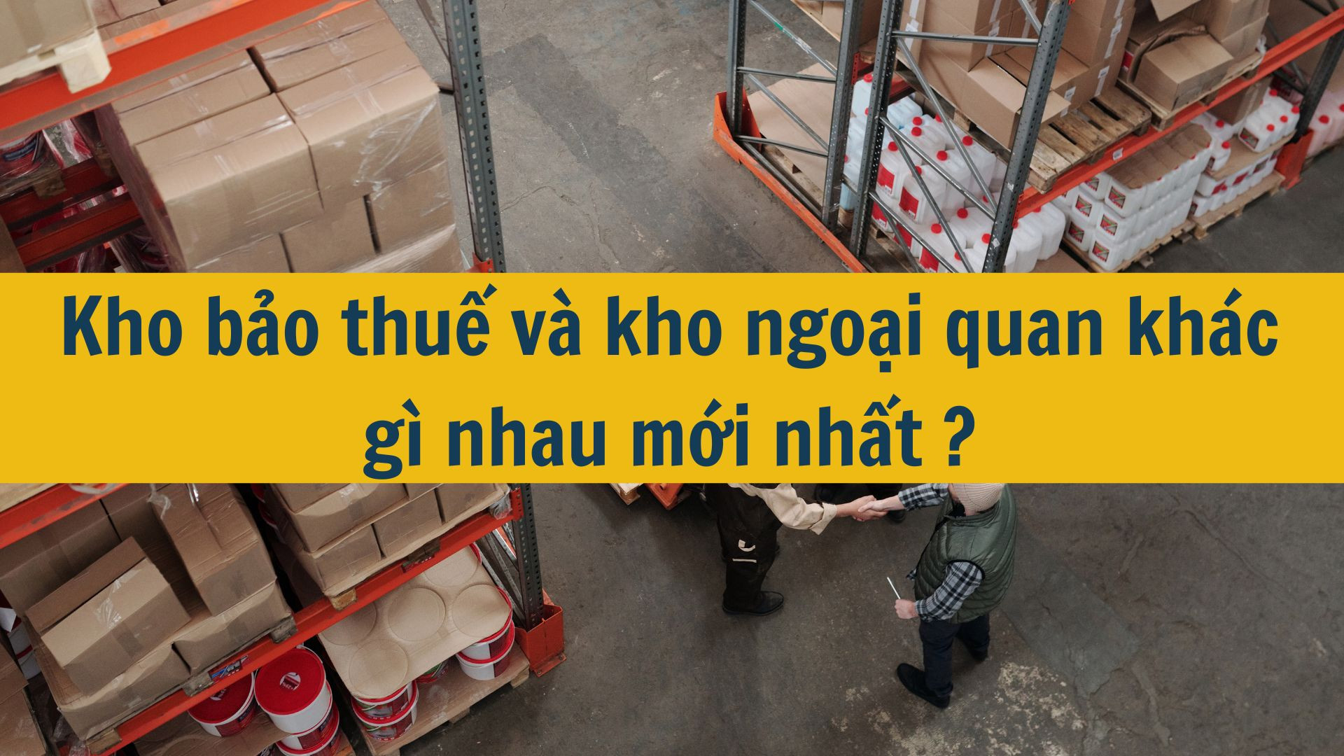 Kho bảo thuế v&agrave; kho ngoại quan kh&aacute;c g&igrave; nhau mới nhất 2025?