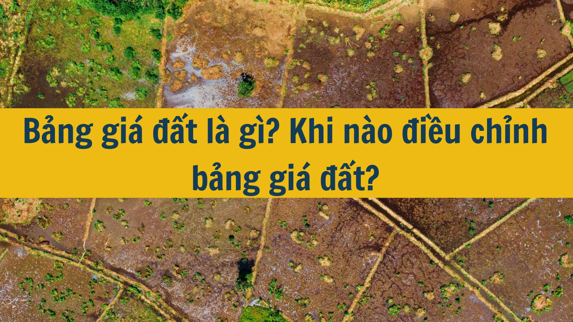 Bảng gi&aacute; đất l&agrave; g&igrave;? Khi n&agrave;o điều chỉnh bảng gi&aacute; đất?