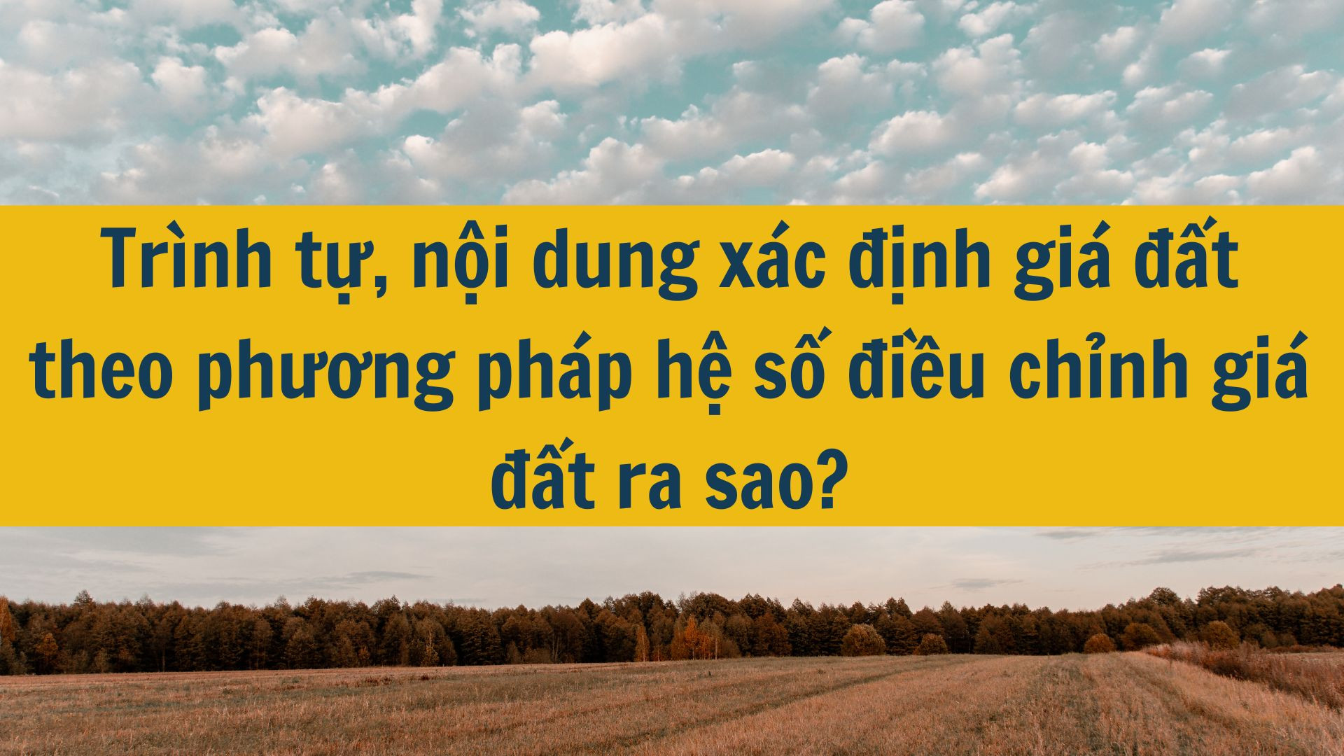 Tr&igrave;nh tự, nội dung x&aacute;c định gi&aacute; đất theo phương ph&aacute;p hệ số điều chỉnh gi&aacute; đất ra sao?