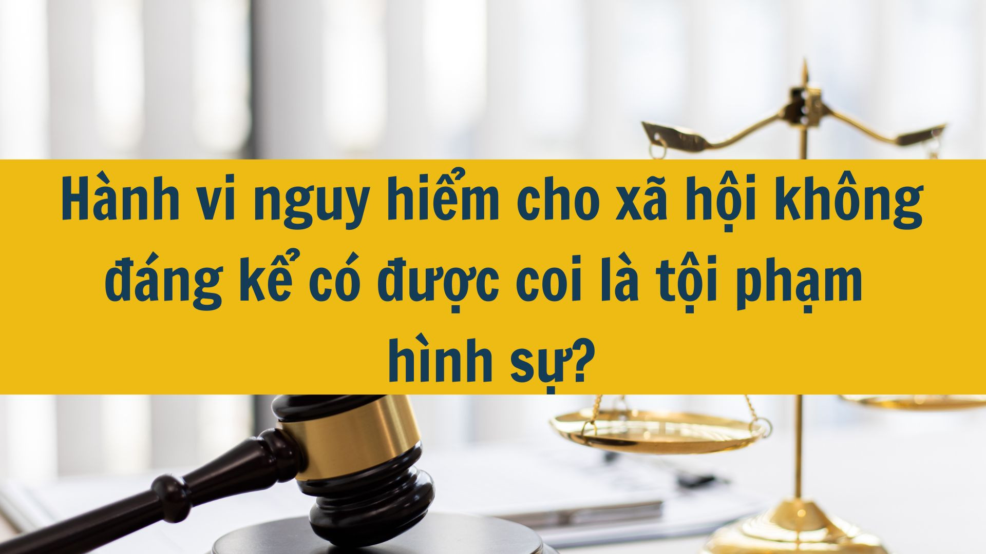 H&agrave;nh vi nguy hiểm cho x&atilde; hội kh&ocirc;ng đ&aacute;ng kể c&oacute; được coi l&agrave; tội phạm h&igrave;nh sự?
