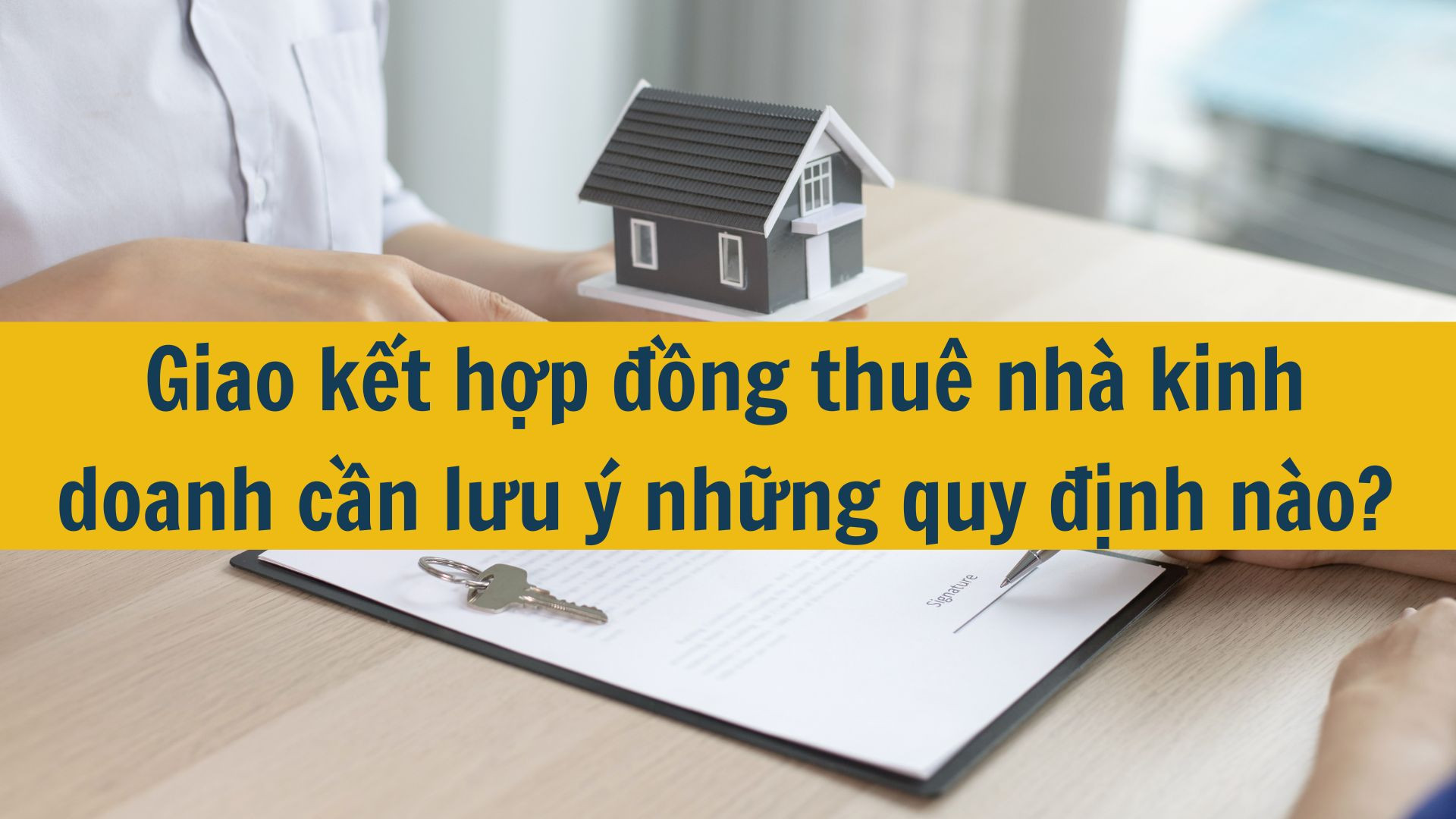 Giao kết hợp đồng thu&ecirc; nh&agrave; kinh doanh cần lưu &yacute; những quy định n&agrave;o?