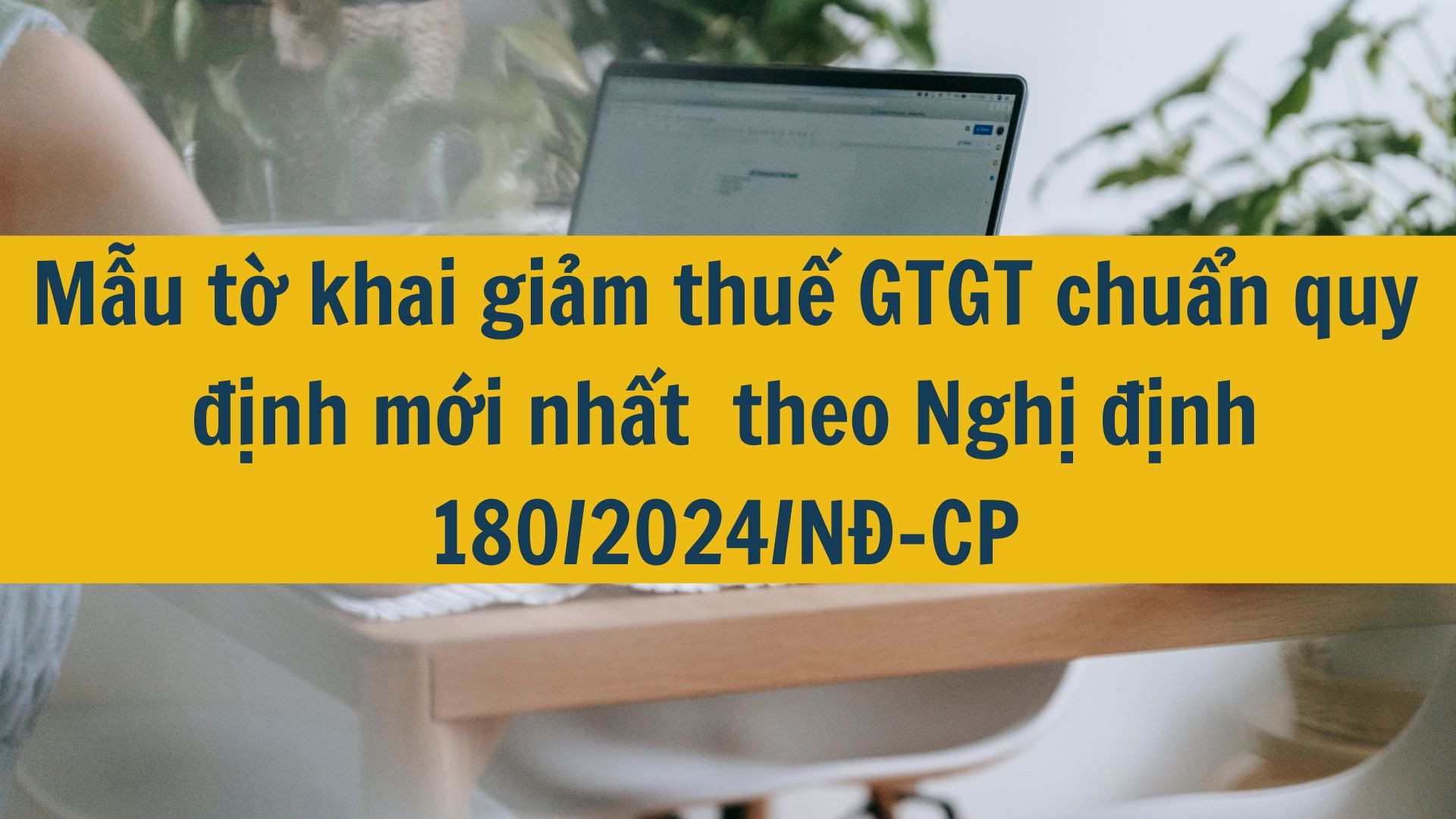 Mẫu tờ khai giảm thuế GTGT chuẩn quy định mới nhất 2025 theo Nghị định 180/2024/NĐ-CP