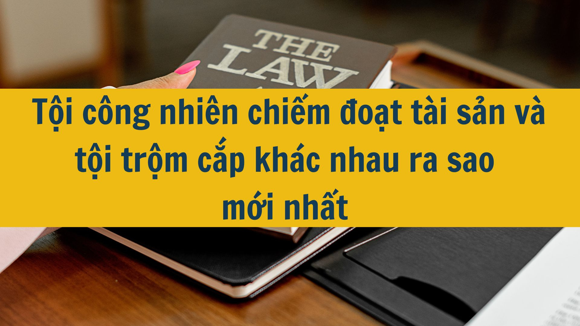 Tội c&ocirc;ng nhi&ecirc;n chiếm đoạt t&agrave;i sản v&agrave; tội trộm cắp kh&aacute;c nhau ra sao mới nhất 2025?