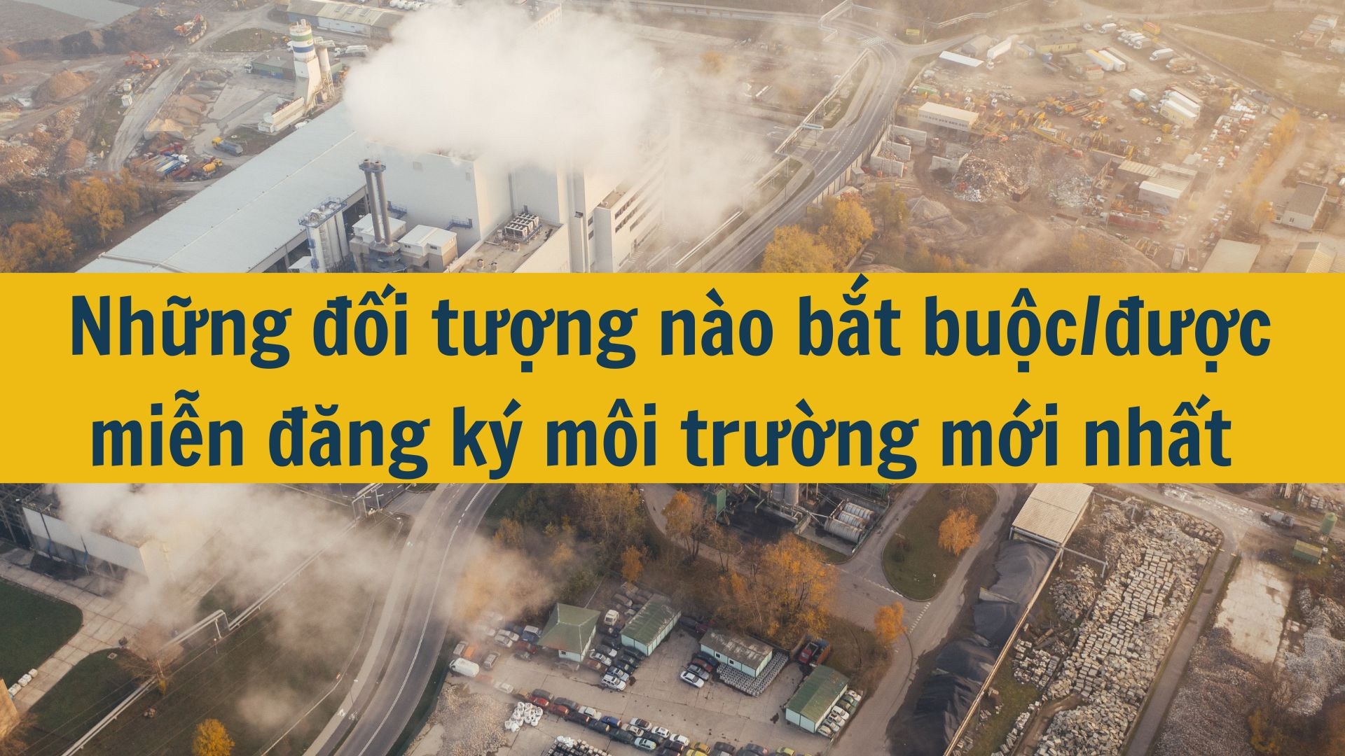 Những đối tượng n&agrave;o bắt buộc/được miễn đăng k&yacute; m&ocirc;i trường mới nhất 2025? 