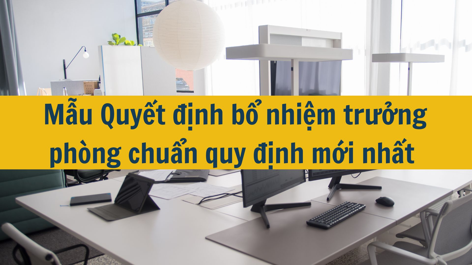 Mẫu Quyết định bổ nhiệm trưởng ph&ograve;ng chuẩn quy định mới nhất 2025 