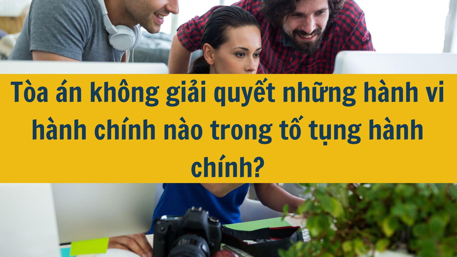 T&ograve;a &aacute;n kh&ocirc;ng giải quyết những h&agrave;nh vi h&agrave;nh ch&iacute;nh n&agrave;o trong tố tụng h&agrave;nh ch&iacute;nh? 