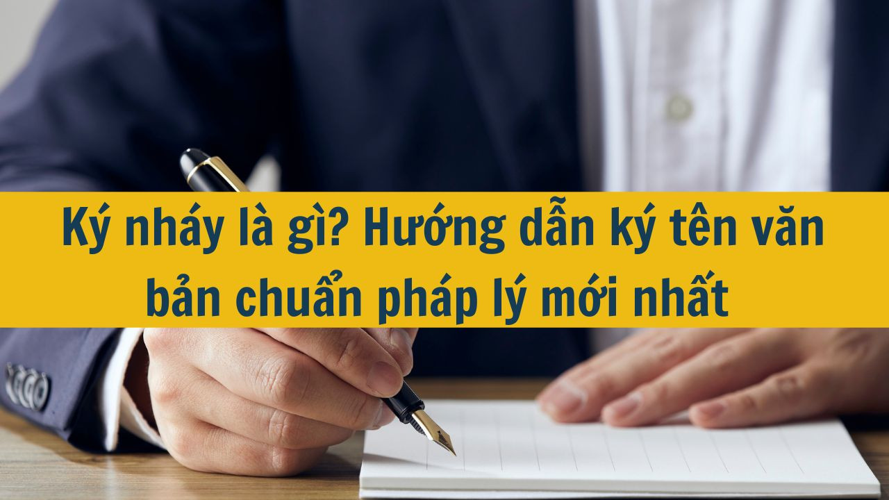 K&yacute; nh&aacute;y l&agrave; g&igrave;? Hướng dẫn k&yacute; t&ecirc;n văn bản chuẩn ph&aacute;p l&yacute; mới nhất 2025