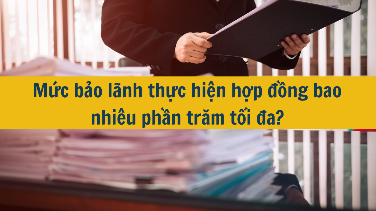 Mức bảo l&atilde;nh thực hiện hợp đồng bao nhi&ecirc;u phần trăm tối đa?