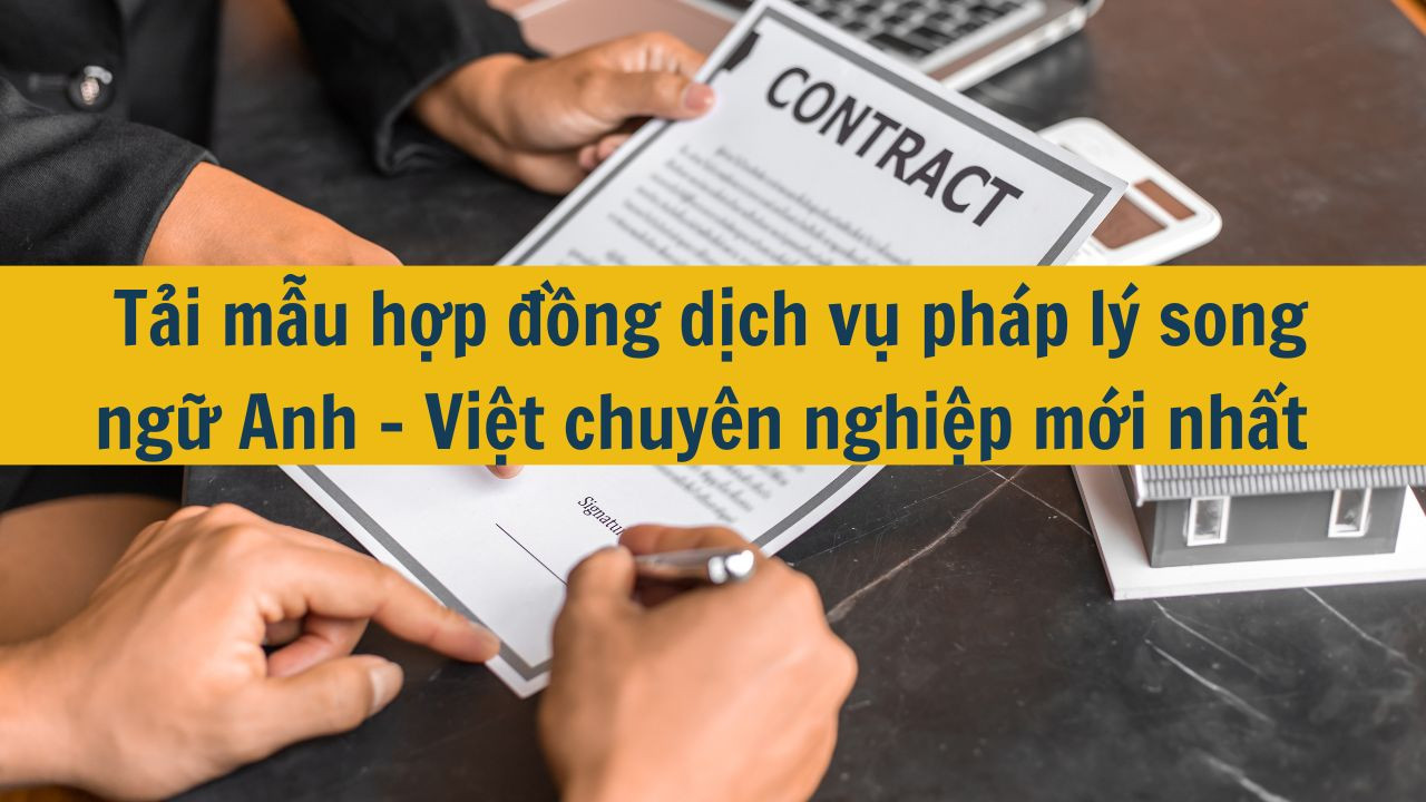 Tải mẫu hợp đồng dịch vụ ph&aacute;p l&yacute; song ngữ Anh - Việt chuy&ecirc;n nghiệp mới nhất 2025