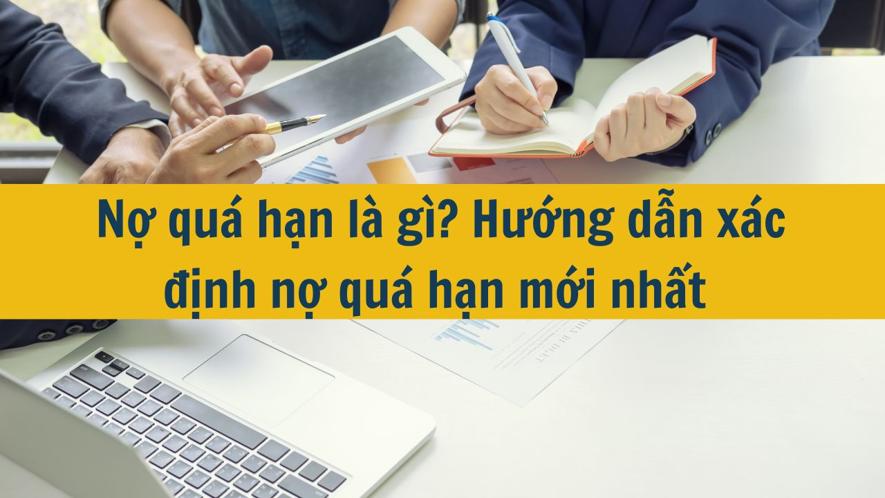 Nợ qu&aacute; hạn l&agrave; g&igrave;? Hướng dẫn x&aacute;c định nợ qu&aacute; hạn mới nhất 2025