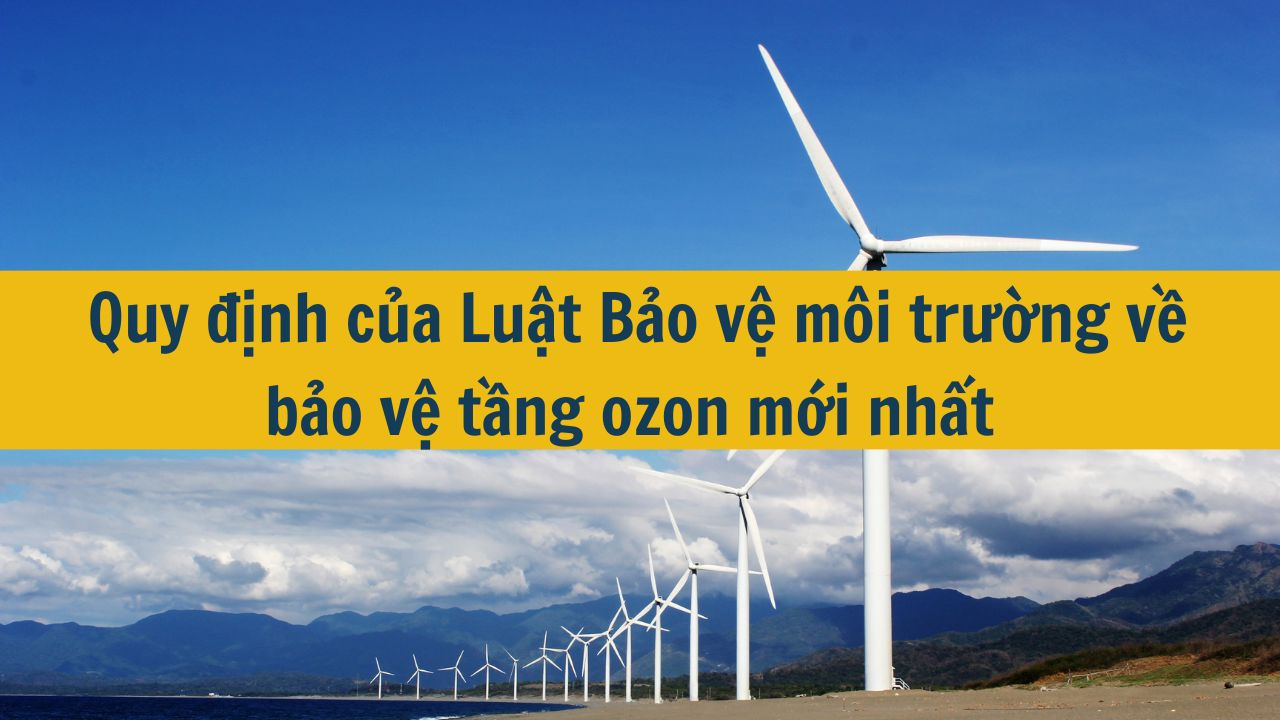 Quy định của Luật Bảo vệ m&ocirc;i trường về bảo vệ tầng ozon mới nhất 2025