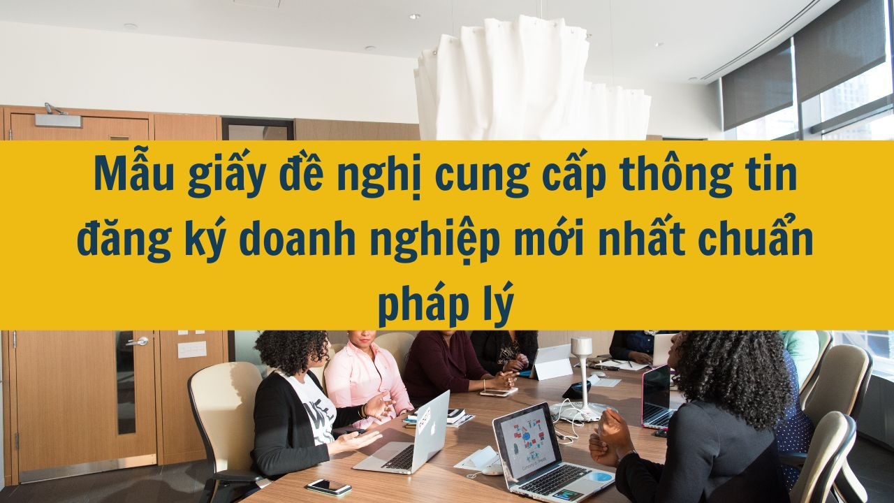 Mẫu giấy đề nghị cung cấp th&ocirc;ng tin đăng k&yacute; doanh nghiệp mới nhất 2025 chuẩn ph&aacute;p l&yacute;