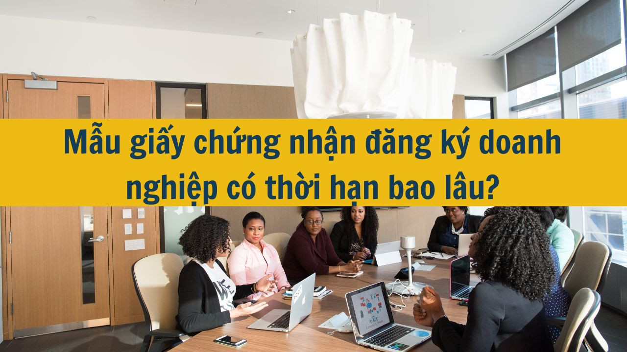 Mẫu giấy chứng nhận đăng k&yacute; doanh nghiệp c&oacute; thời hạn bao l&acirc;u?